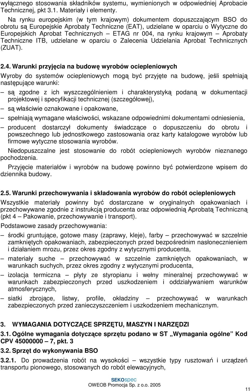 004, na rynku krajowym Aprobaty Techniczne ITB, udzielane w oparciu o Zalecenia Udzielania Aprobat Technicznych (ZUAT). 2.4. Warunki przyjęcia na budowę wyrobów ociepleniowych Wyroby do systemów