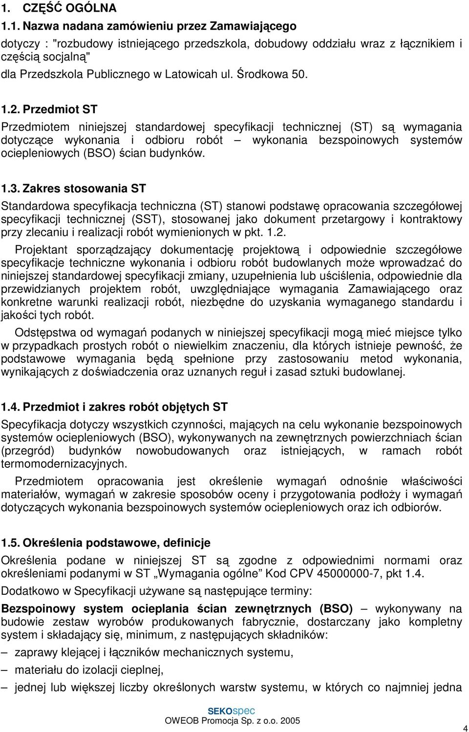 Przedmiot ST Przedmiotem niniejszej standardowej specyfikacji technicznej (ST) są wymagania dotyczące wykonania i odbioru robót wykonania bezspoinowych systemów ociepleniowych (BSO) ścian budynków. 1.