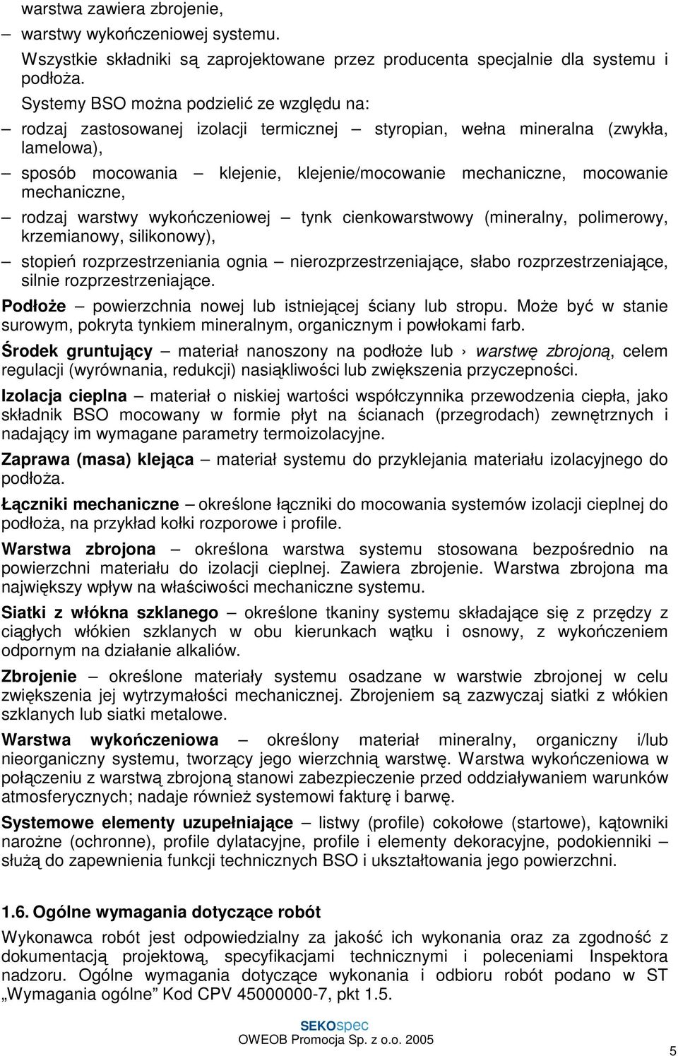 mechaniczne, rodzaj warstwy wykończeniowej tynk cienkowarstwowy (mineralny, polimerowy, krzemianowy, silikonowy), stopień rozprzestrzeniania ognia nierozprzestrzeniające, słabo rozprzestrzeniające,