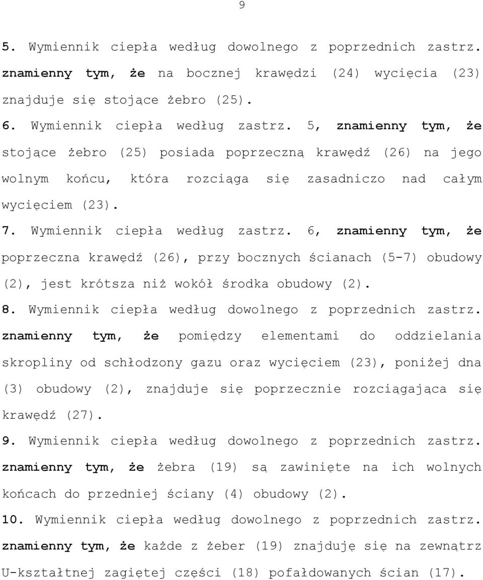 6, znamienny tym, że poprzeczna krawędź (26), przy bocznych ścianach (5-7) obudowy (2), jest krótsza niż wokół środka obudowy (2). 8. Wymiennik ciepła według dowolnego z poprzednich zastrz.