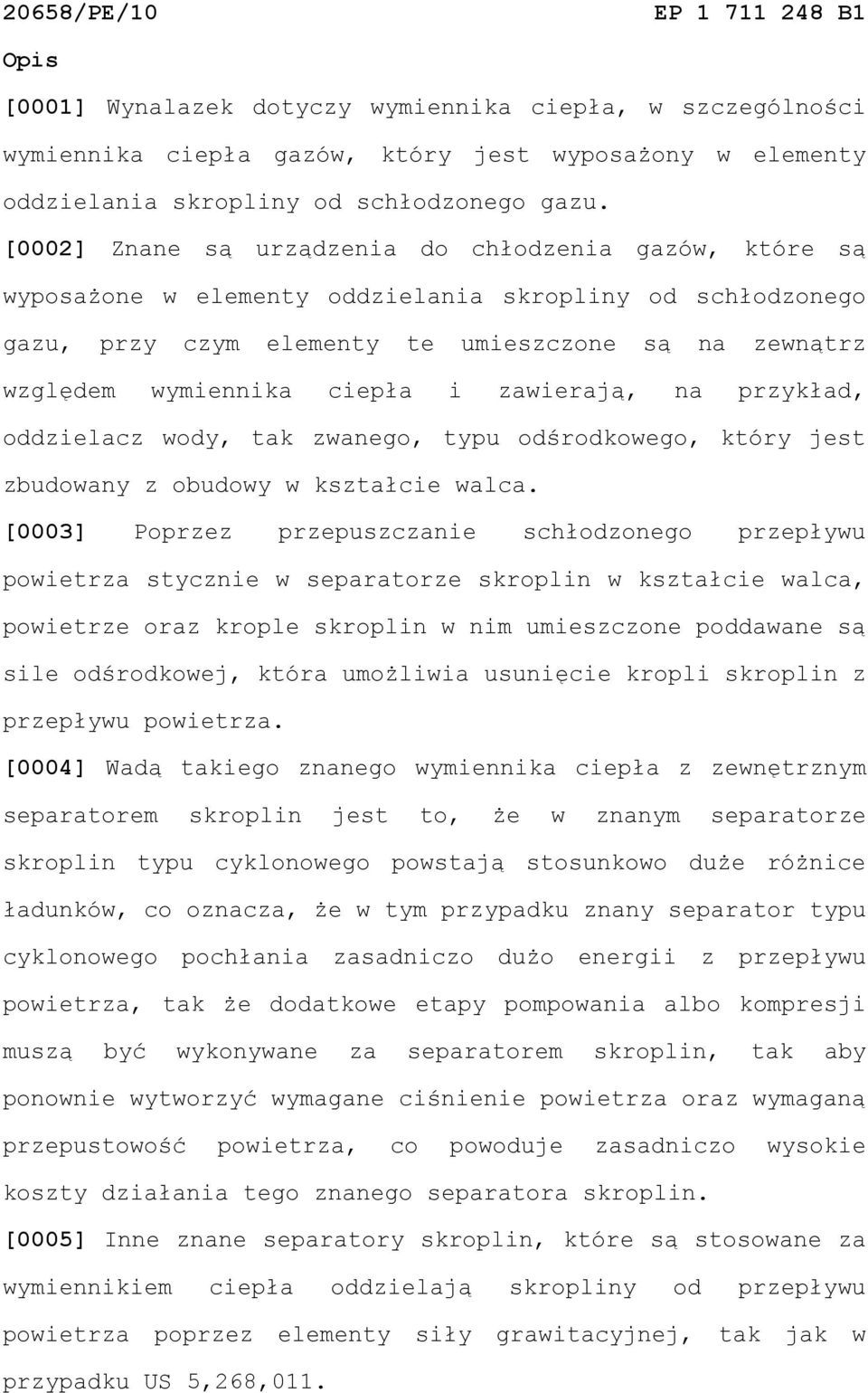 i zawierają, na przykład, oddzielacz wody, tak zwanego, typu odśrodkowego, który jest zbudowany z obudowy w kształcie walca.