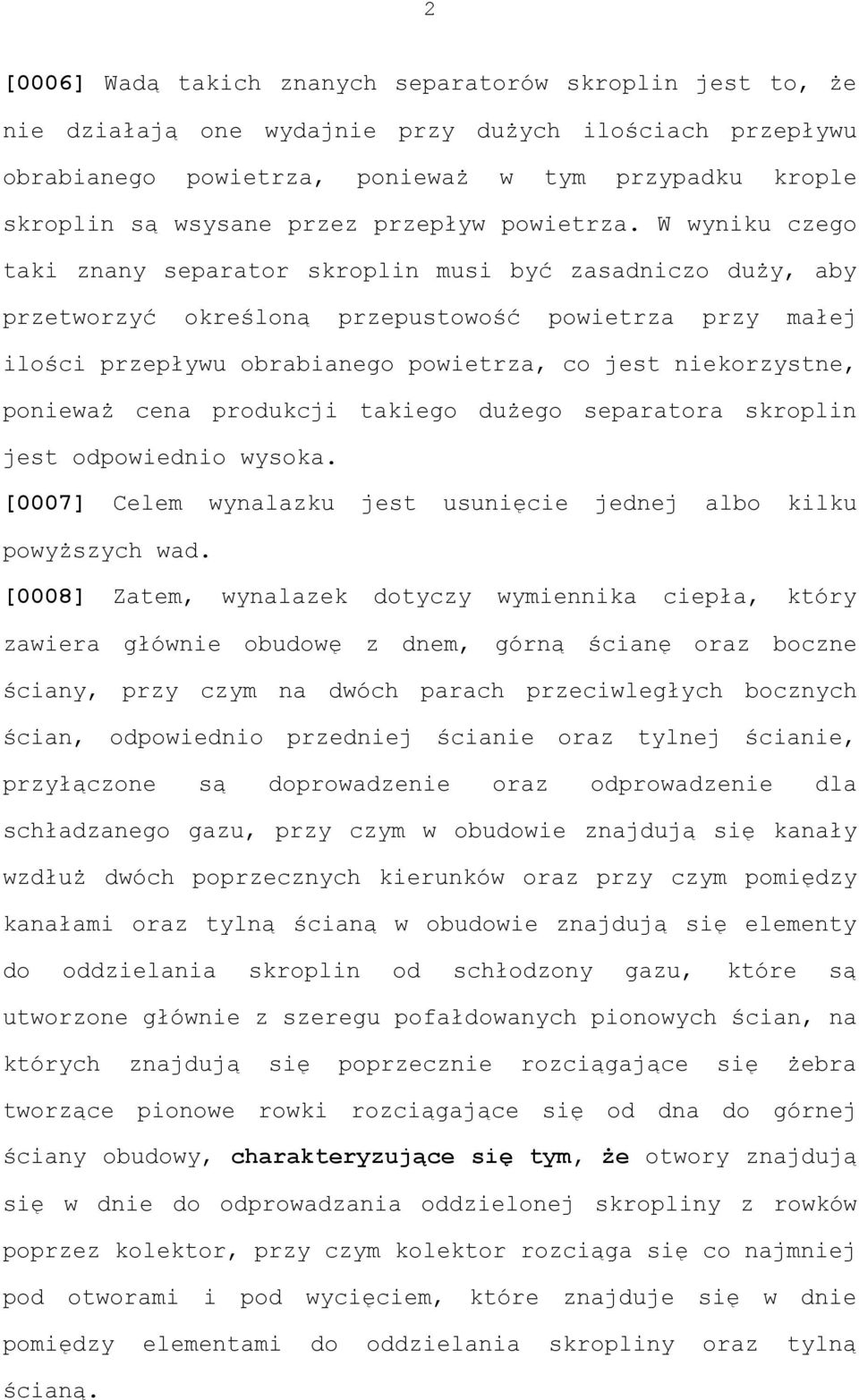 W wyniku czego taki znany separator skroplin musi być zasadniczo duży, aby przetworzyć określoną przepustowość powietrza przy małej ilości przepływu obrabianego powietrza, co jest niekorzystne,