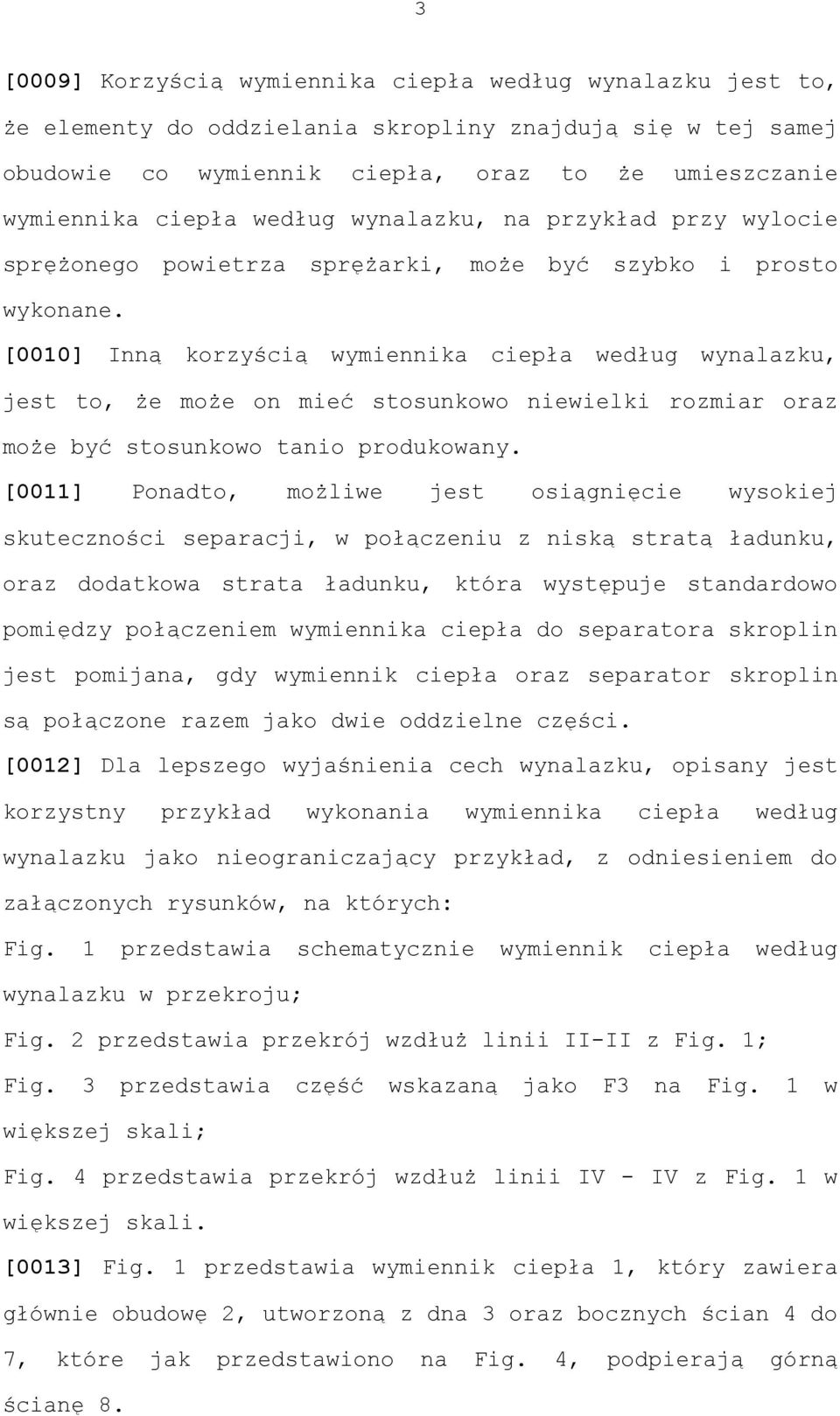 [0010] Inną korzyścią wymiennika ciepła według wynalazku, jest to, że może on mieć stosunkowo niewielki rozmiar oraz może być stosunkowo tanio produkowany.