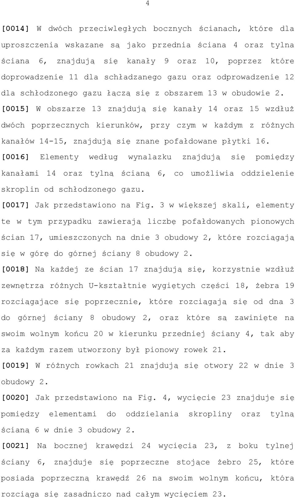 [0015] W obszarze 13 znajdują się kanały 14 oraz 15 wzdłuż dwóch poprzecznych kierunków, przy czym w każdym z różnych kanałów 14-15, znajdują się znane pofałdowane płytki 16.