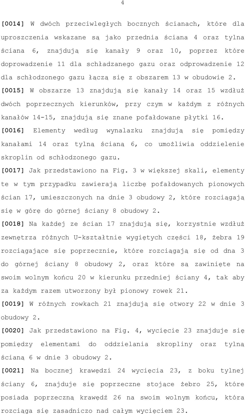 [0015] W obszarze 13 znajdują się kanały 14 oraz 15 wzdłuż dwóch poprzecznych kierunków, przy czym w każdym z różnych kanałów 14-15, znajdują się znane pofałdowane płytki 16.