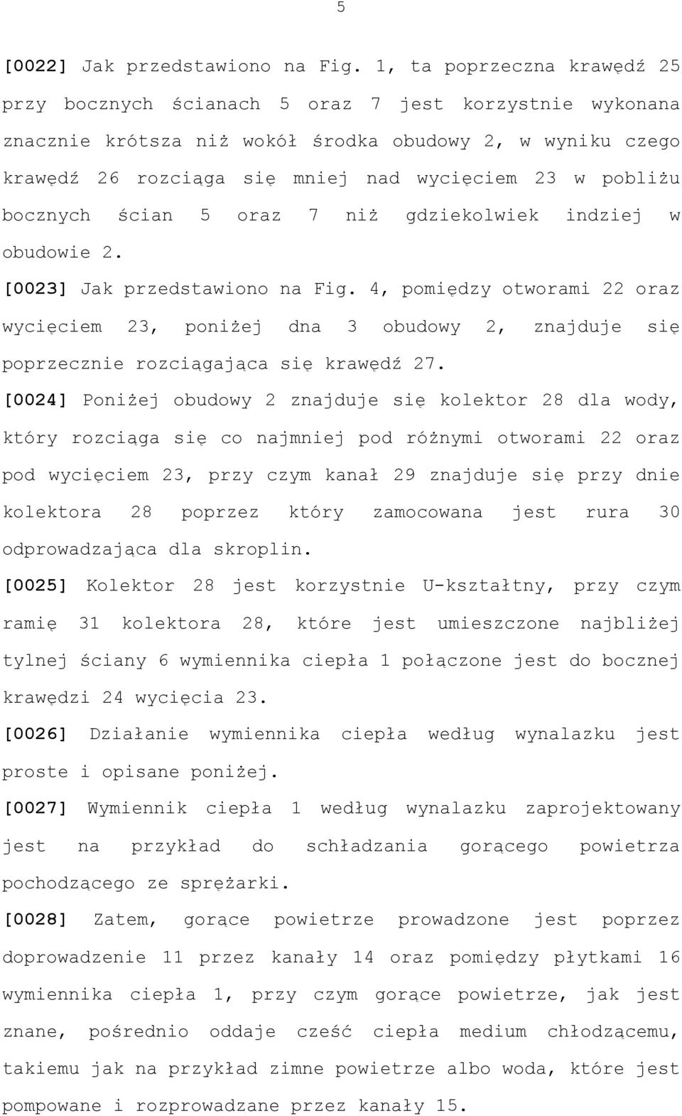 pobliżu bocznych ścian 5 oraz 7 niż gdziekolwiek indziej w obudowie 2. [0023] Jak przedstawiono na Fig.