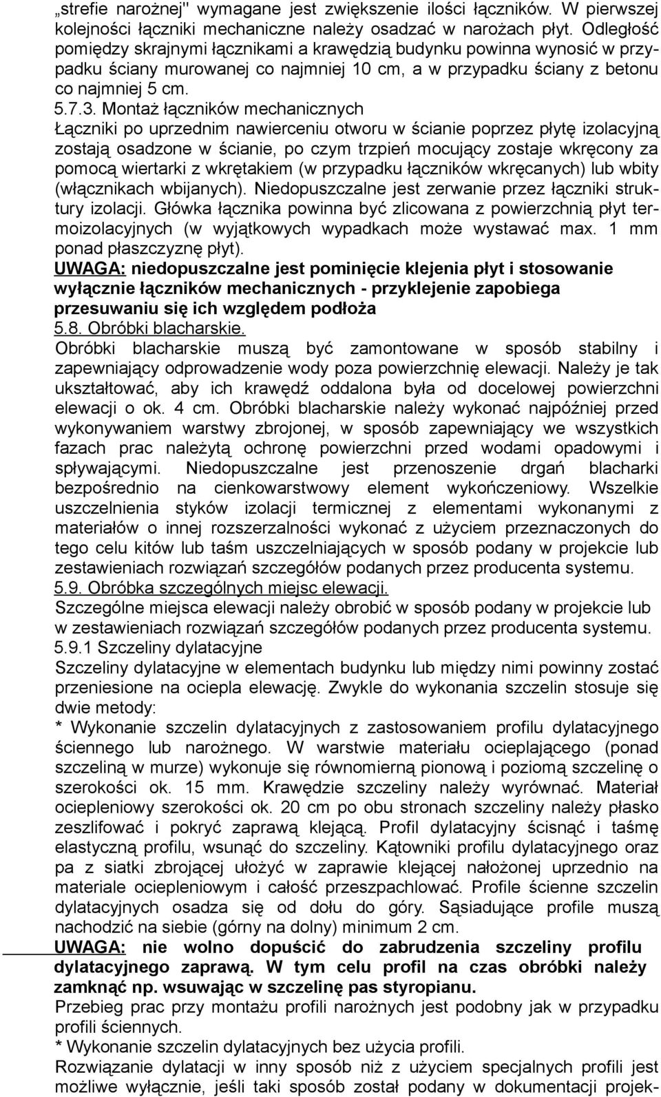 Montaż łączników mechanicznych Łączniki po uprzednim nawierceniu otworu w ścianie poprzez płytę izolacyjną zostają osadzone w ścianie, po czym trzpień mocujący zostaje wkręcony za pomocą wiertarki z