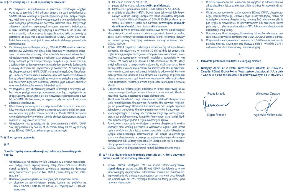 są oni osobami występującymi z tym zawiadomieniem, oraz podejmuje postępowanie dotyczące ustalenia stanu faktycznego zdarzenia, zasadności zgłoszonych roszczeń i wysokości świadczenia, a także