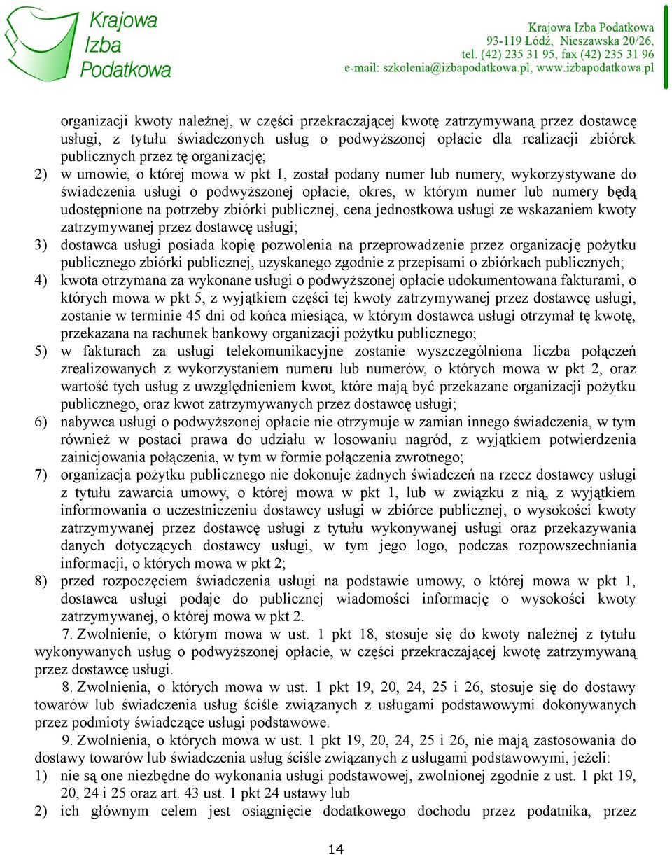 potrzeby zbiórki publicznej, cena jednostkowa usługi ze wskazaniem kwoty zatrzymywanej przez dostawcę usługi; 3) dostawca usługi posiada kopię pozwolenia na przeprowadzenie przez organizację pożytku