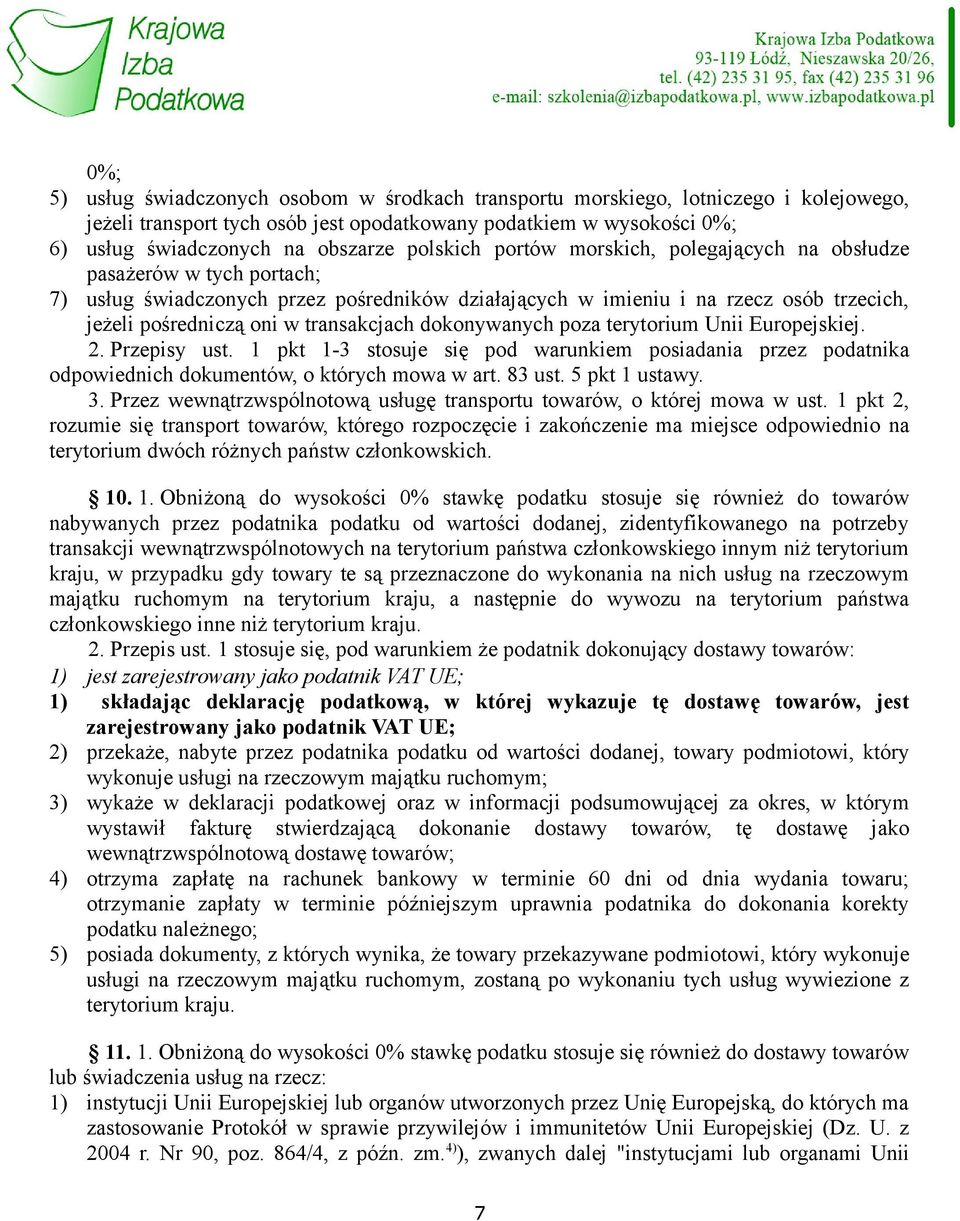 transakcjach dokonywanych poza terytorium Unii Europejskiej. 2. Przepisy ust. 1 pkt 1-3 stosuje się pod warunkiem posiadania przez podatnika odpowiednich dokumentów, o których mowa w art. 83 ust.