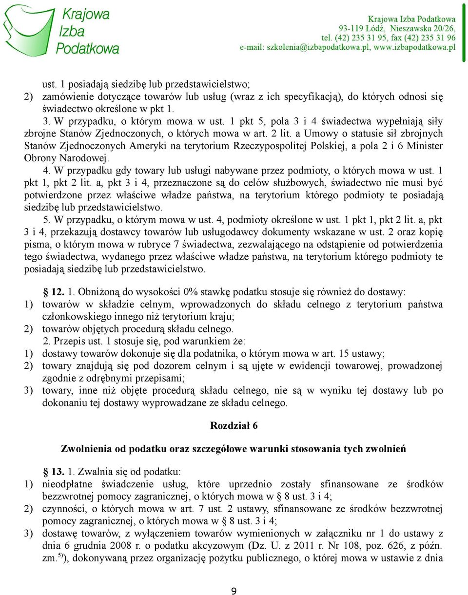 a Umowy o statusie sił zbrojnych Stanów Zjednoczonych Ameryki na terytorium Rzeczypospolitej Polskiej, a pola 2 i 6 Minister Obrony Narodowej. 4.