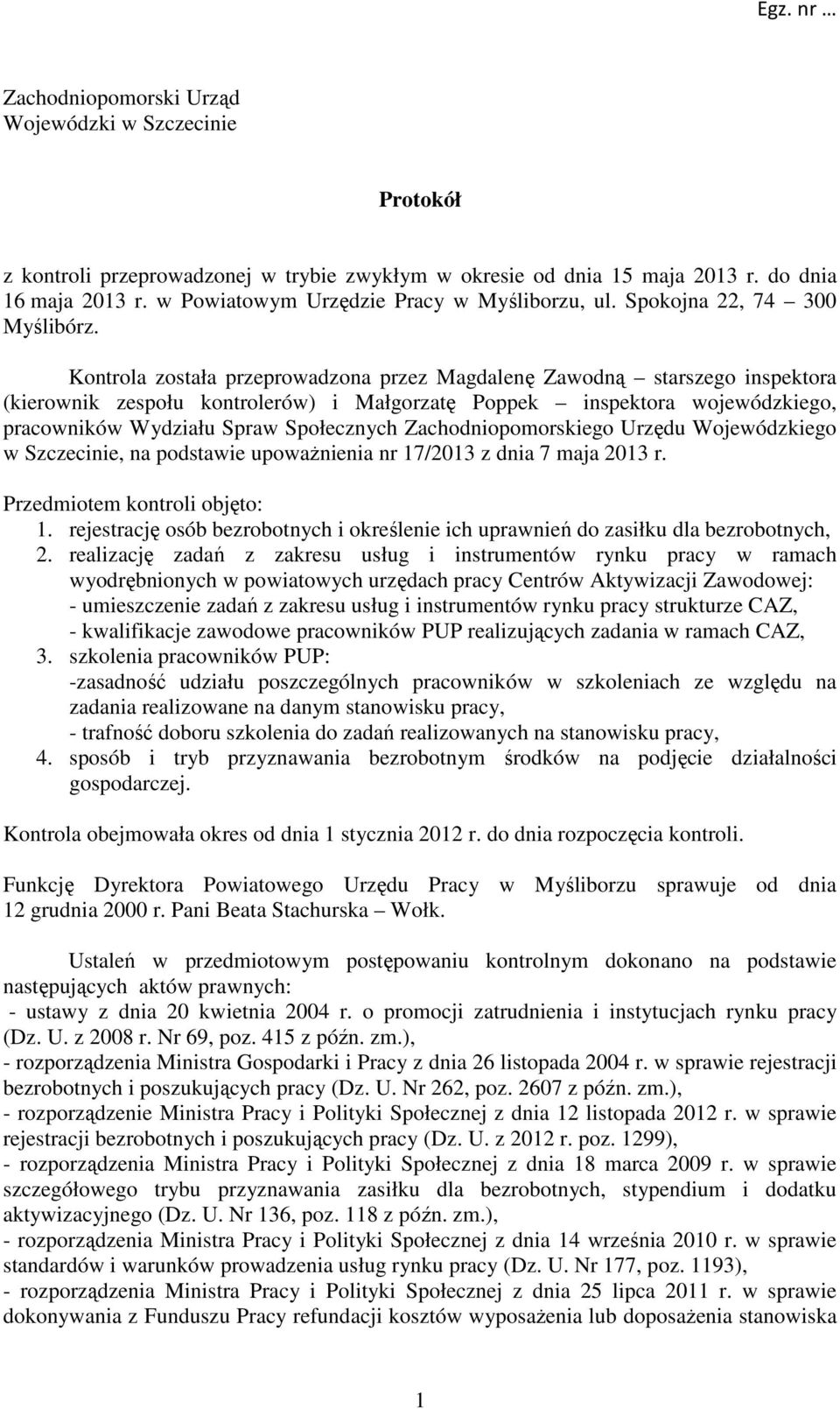 Kontrola została przeprowadzona przez Magdalenę Zawodną starszego inspektora (kierownik zespołu kontrolerów) i Małgorzatę Poppek inspektora wojewódzkiego, pracowników Wydziału Spraw Społecznych