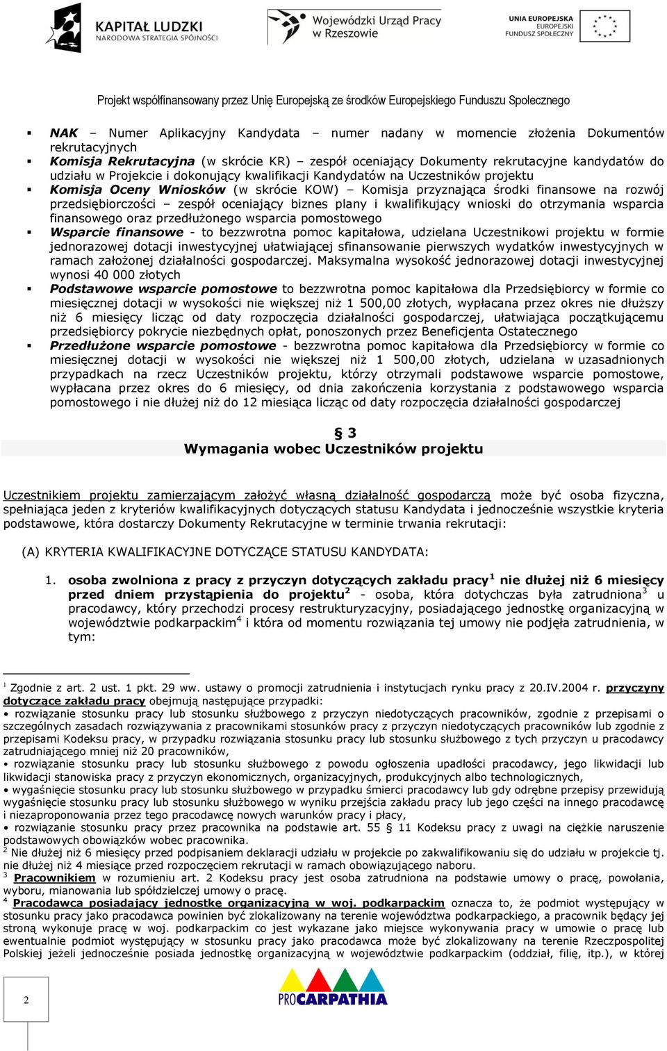 biznes plany i kwalifikujący wnioski do otrzymania wsparcia finansowego oraz przedłużonego wsparcia pomostowego Wsparcie finansowe - to bezzwrotna pomoc kapitałowa, udzielana Uczestnikowi projektu w