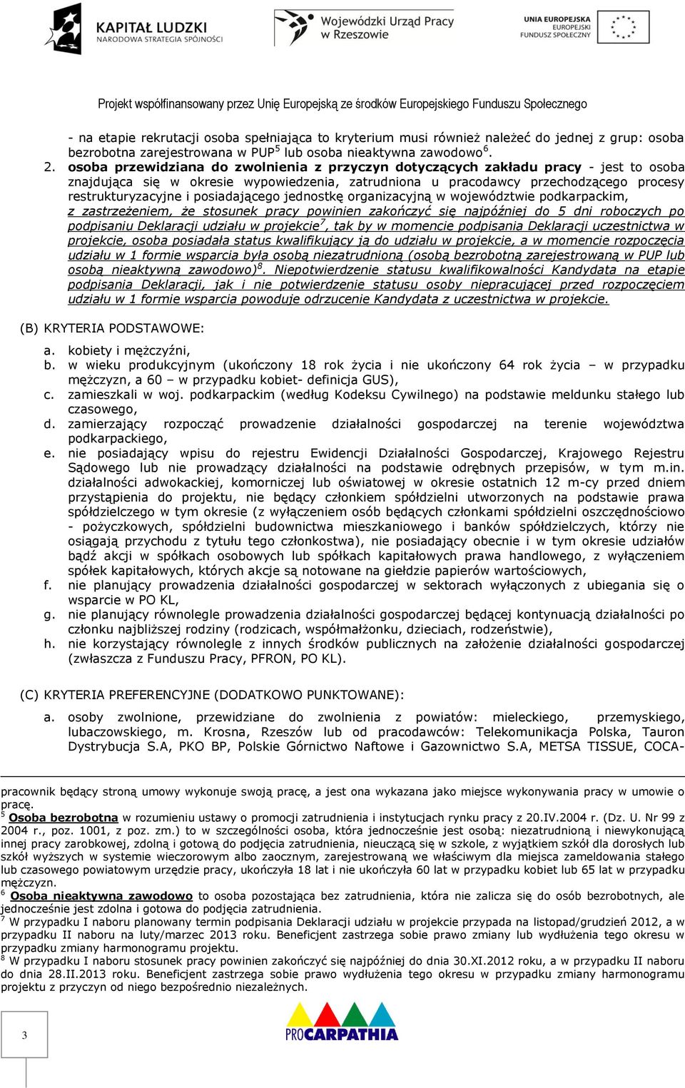 posiadającego jednostkę organizacyjną w województwie podkarpackim, z zastrzeżeniem, że stosunek pracy powinien zakończyć się najpóźniej do 5 dni roboczych po podpisaniu Deklaracji udziału w projekcie