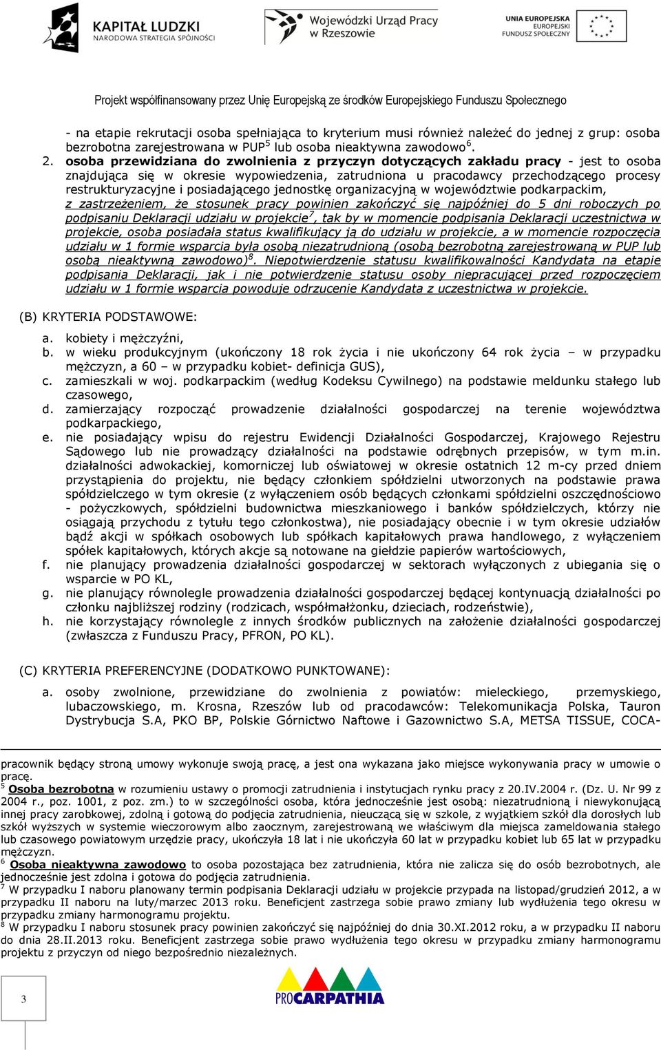 posiadającego jednostkę organizacyjną w województwie podkarpackim, z zastrzeżeniem, że stosunek pracy powinien zakończyć się najpóźniej do 5 dni roboczych po podpisaniu Deklaracji udziału w projekcie