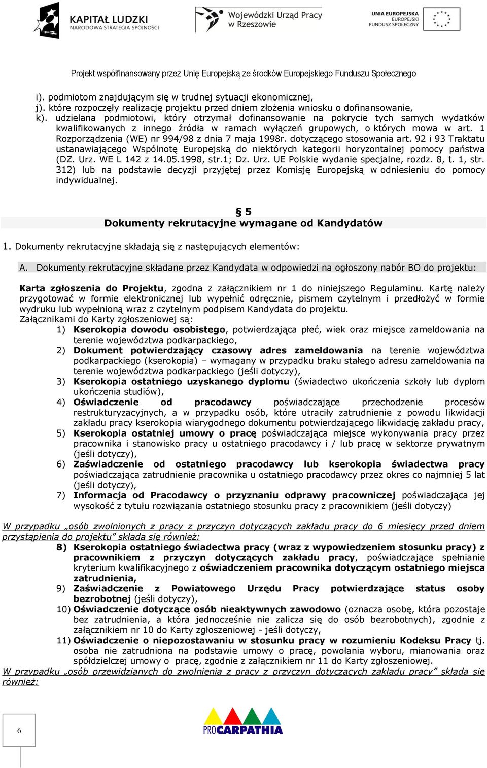 1 Rozporządzenia (WE) nr 994/98 z dnia 7 maja 1998r. dotyczącego stosowania art. 92 i 93 Traktatu ustanawiającego Wspólnotę Europejską do niektórych kategorii horyzontalnej pomocy państwa (DZ. Urz.