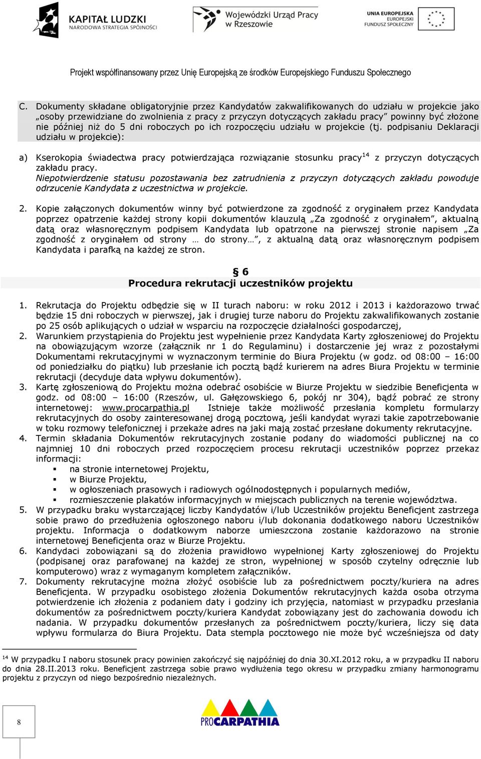 podpisaniu Deklaracji udziału w projekcie): a) Kserokopia świadectwa pracy potwierdzająca rozwiązanie stosunku pracy 14 z przyczyn dotyczących zakładu pracy.