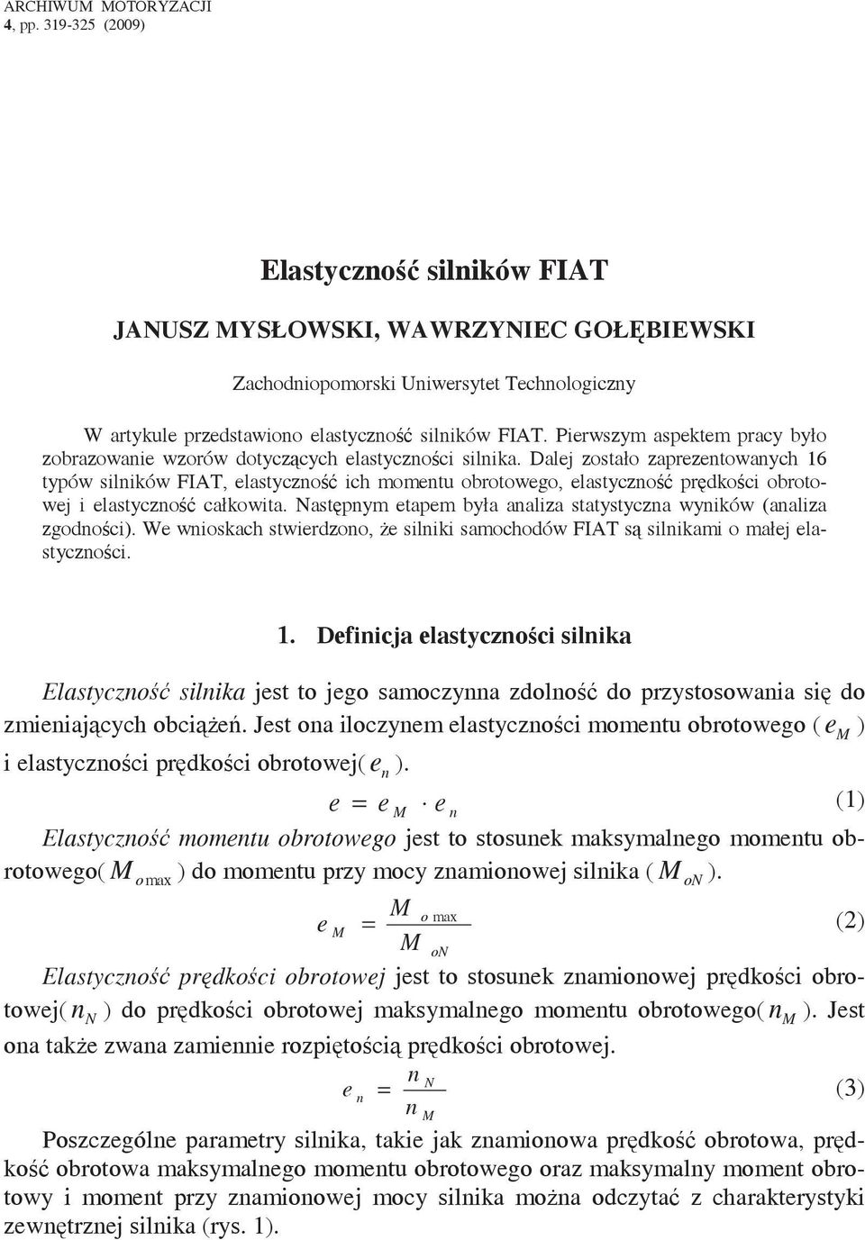 Dalej zostało zaprezetowaych 16 typów silików FIAT, elastyczo ich mometu obrotowego, elastyczo prdkoci obrotowej i elastyczo całkowita. Nastpym etapem była aaliza statystycza wyików (aaliza zgodoci).