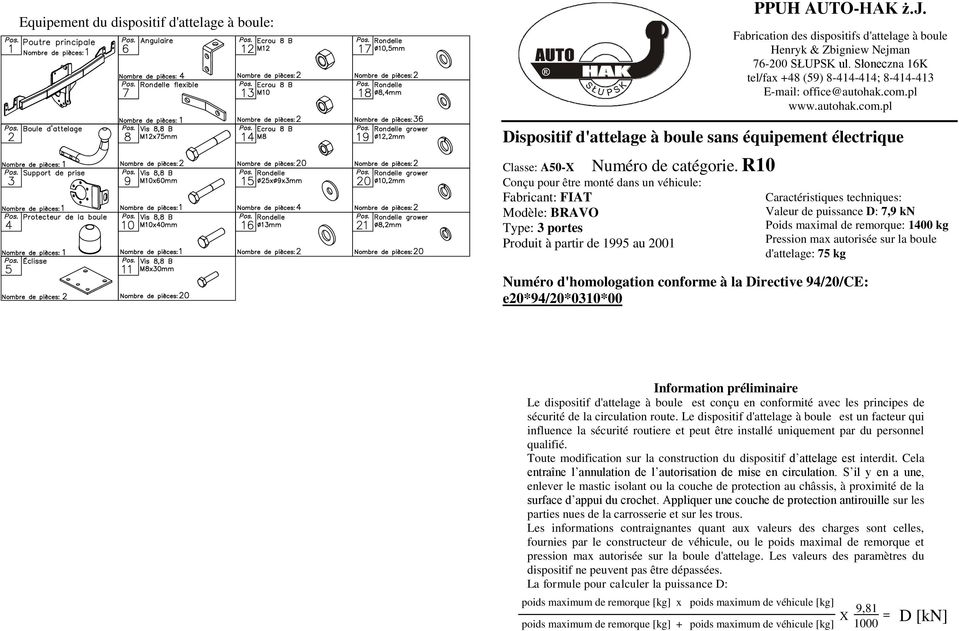 R10 Classe: 50-X Conçu pour être monté dans un véhicule: Fabricant: FIT Modèle: BRVO Type: 3 portes Produit à partir de 1995 au 2001 Caractéristiques techniques: Valeur de puissance D: 7,9 kn Poids