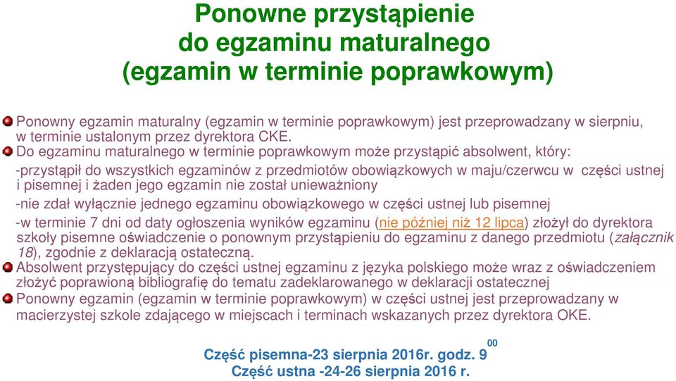 Do egzaminu maturalnego w terminie poprawkowym może przystąpić absolwent, który: -przystąpił do wszystkich egzaminów z przedmiotów obowiązkowych w maju/czerwcu w części ustnej i pisemnej i żaden jego