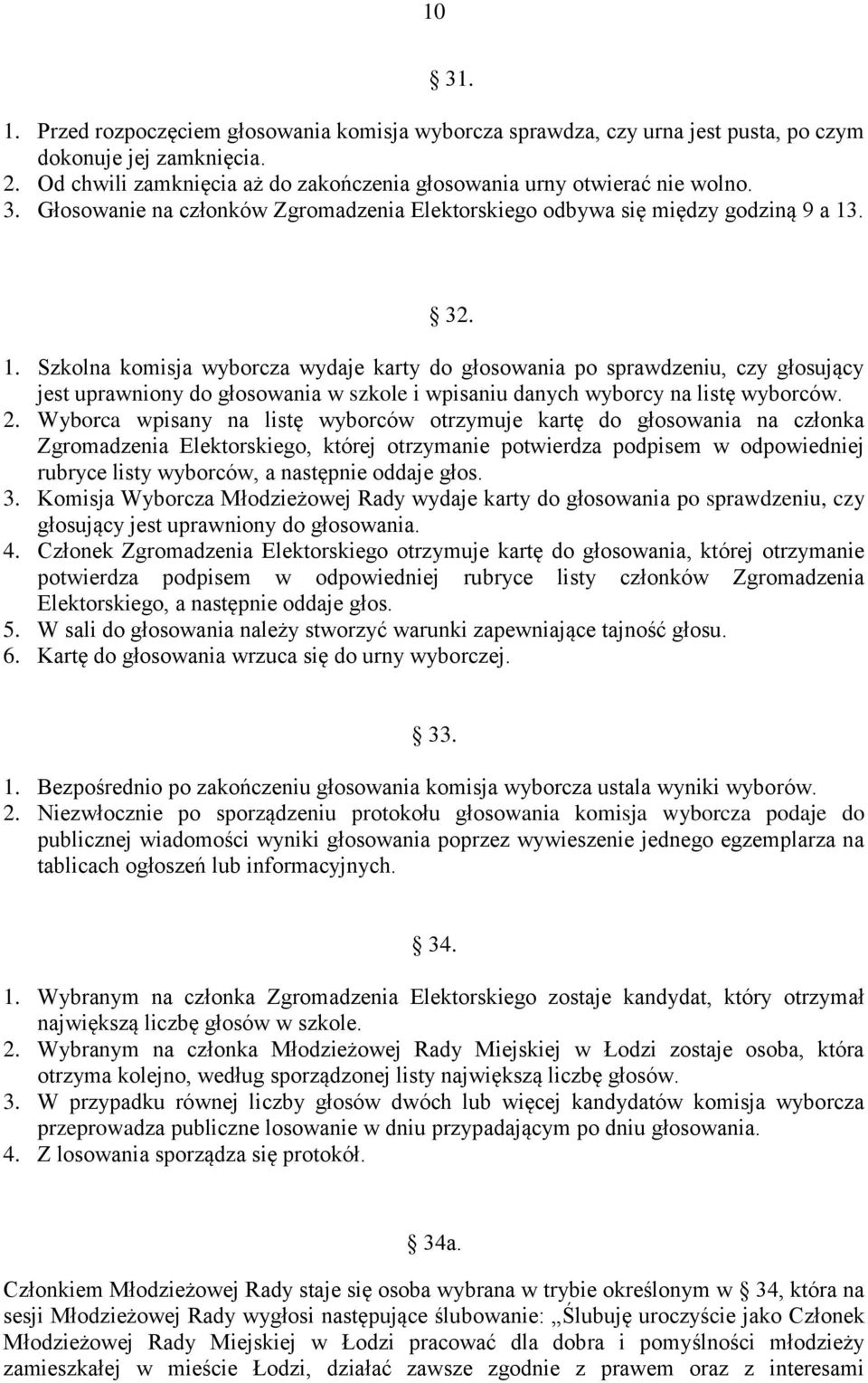 . 32. 1. Szkolna komisja wyborcza wydaje karty do głosowania po sprawdzeniu, czy głosujący jest uprawniony do głosowania w szkole i wpisaniu danych wyborcy na listę wyborców. 2.