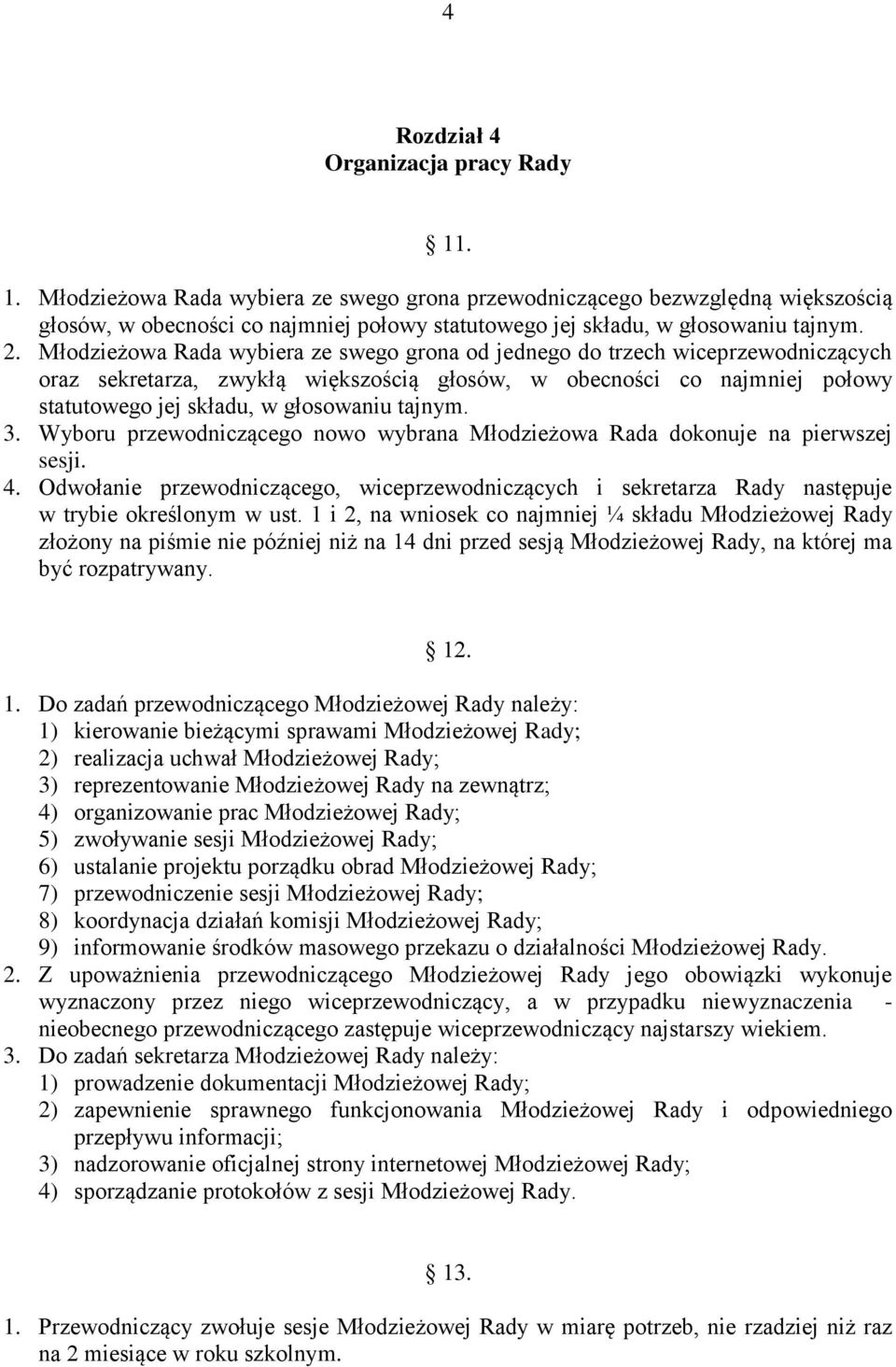 Młodzieżowa Rada wybiera ze swego grona od jednego do trzech wiceprzewodniczących oraz sekretarza, zwykłą większością głosów, w obecności co najmniej połowy statutowego jej składu, w głosowaniu