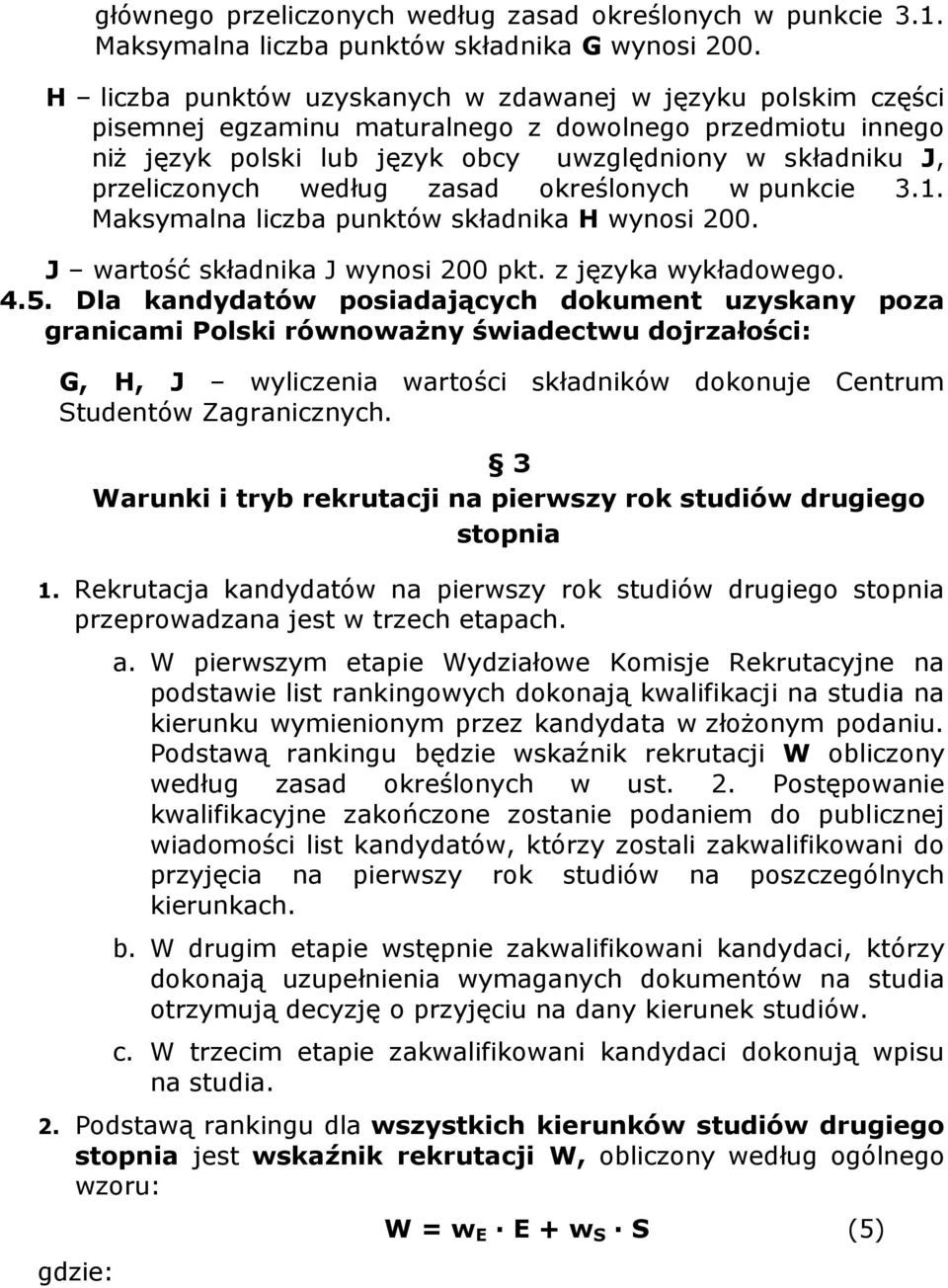 według zasad określonych w punkcie 3.1. Maksymalna liczba punktów składnika H wynosi 200. J wartość składnika J wynosi 200 pkt. z języka wykładowego. 4.5.