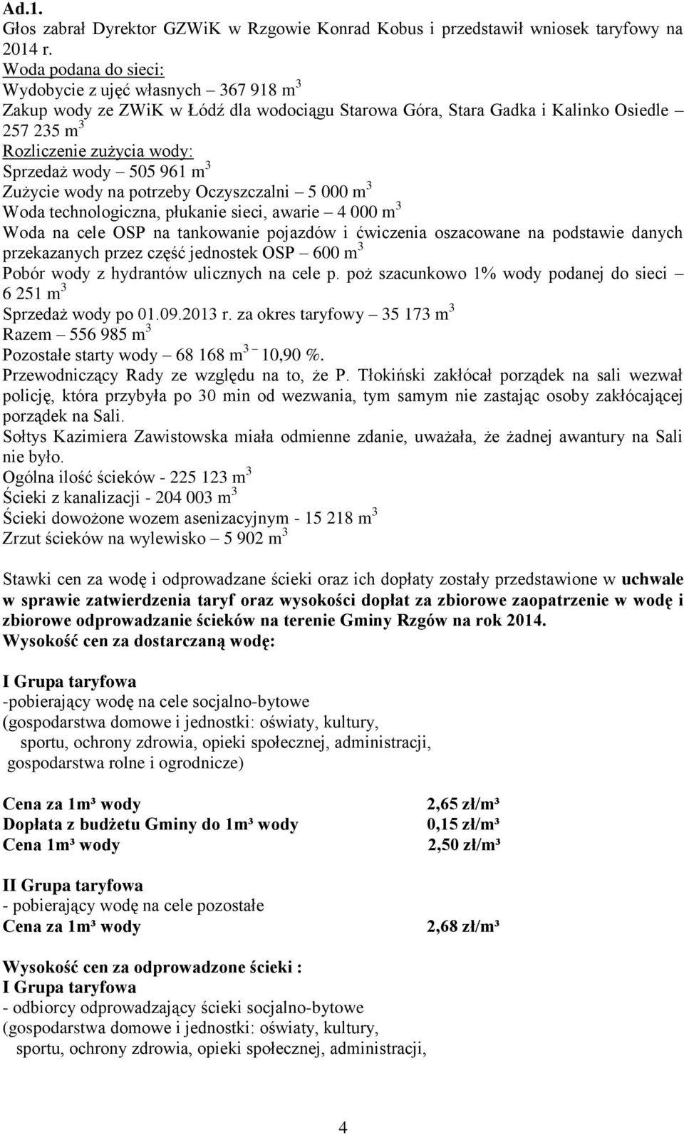 961 m 3 Zużycie wody na potrzeby Oczyszczalni 5 000 m 3 Woda technologiczna, płukanie sieci, awarie 4 000 m 3 Woda na cele OSP na tankowanie pojazdów i ćwiczenia oszacowane na podstawie danych