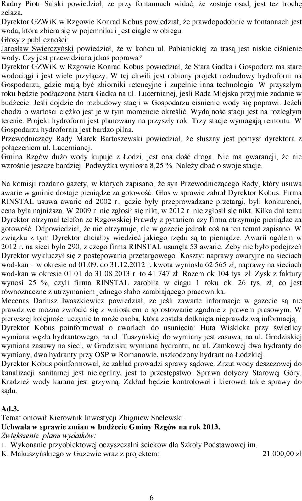 Głosy z publiczności: Jarosław Świerczyński powiedział, że w końcu ul. Pabianickiej za trasą jest niskie ciśnienie wody. Czy jest przewidziana jakaś poprawa?