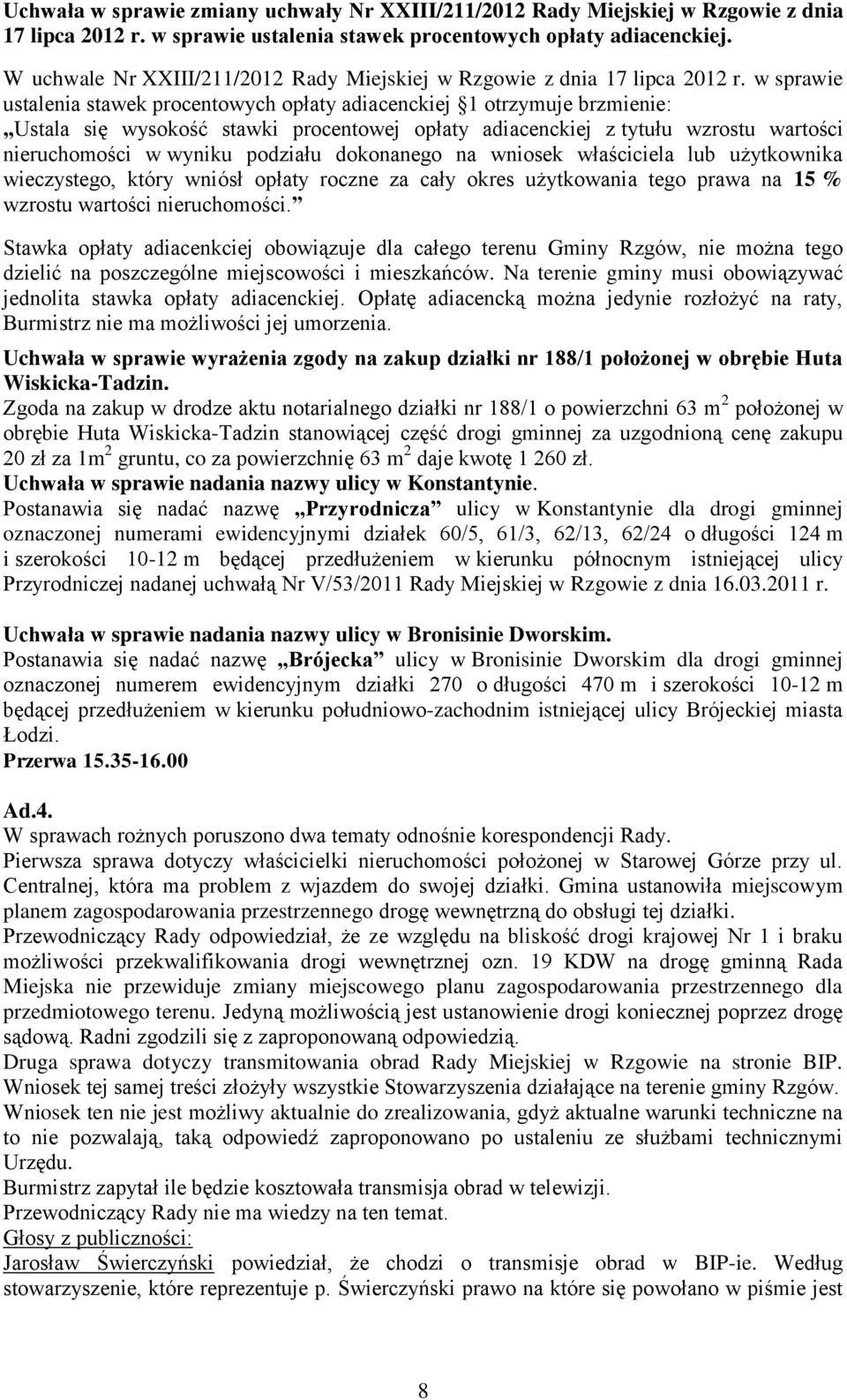 w sprawie ustalenia stawek procentowych opłaty adiacenckiej 1 otrzymuje brzmienie: Ustala się wysokość stawki procentowej opłaty adiacenckiej z tytułu wzrostu wartości nieruchomości w wyniku podziału