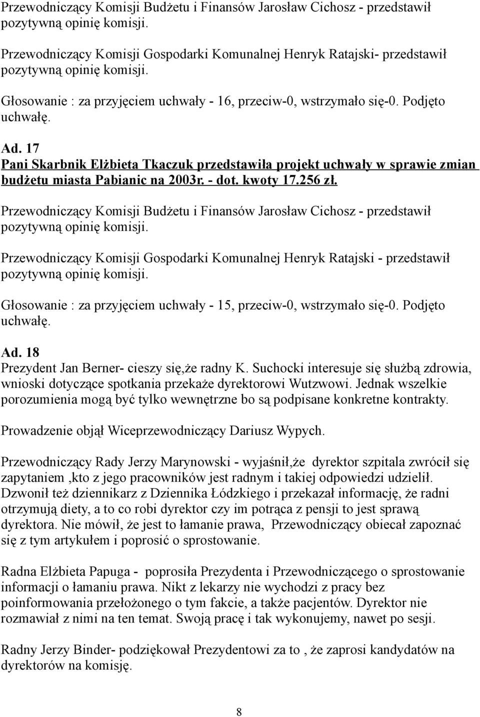Przewodniczący Komisji Budżetu i Finansów Jarosław Cichosz - przedstawił Przewodniczący Komisji Gospodarki Komunalnej Henryk Ratajski - przedstawił Głosowanie : za przyjęciem uchwały - 15, przeciw-0,