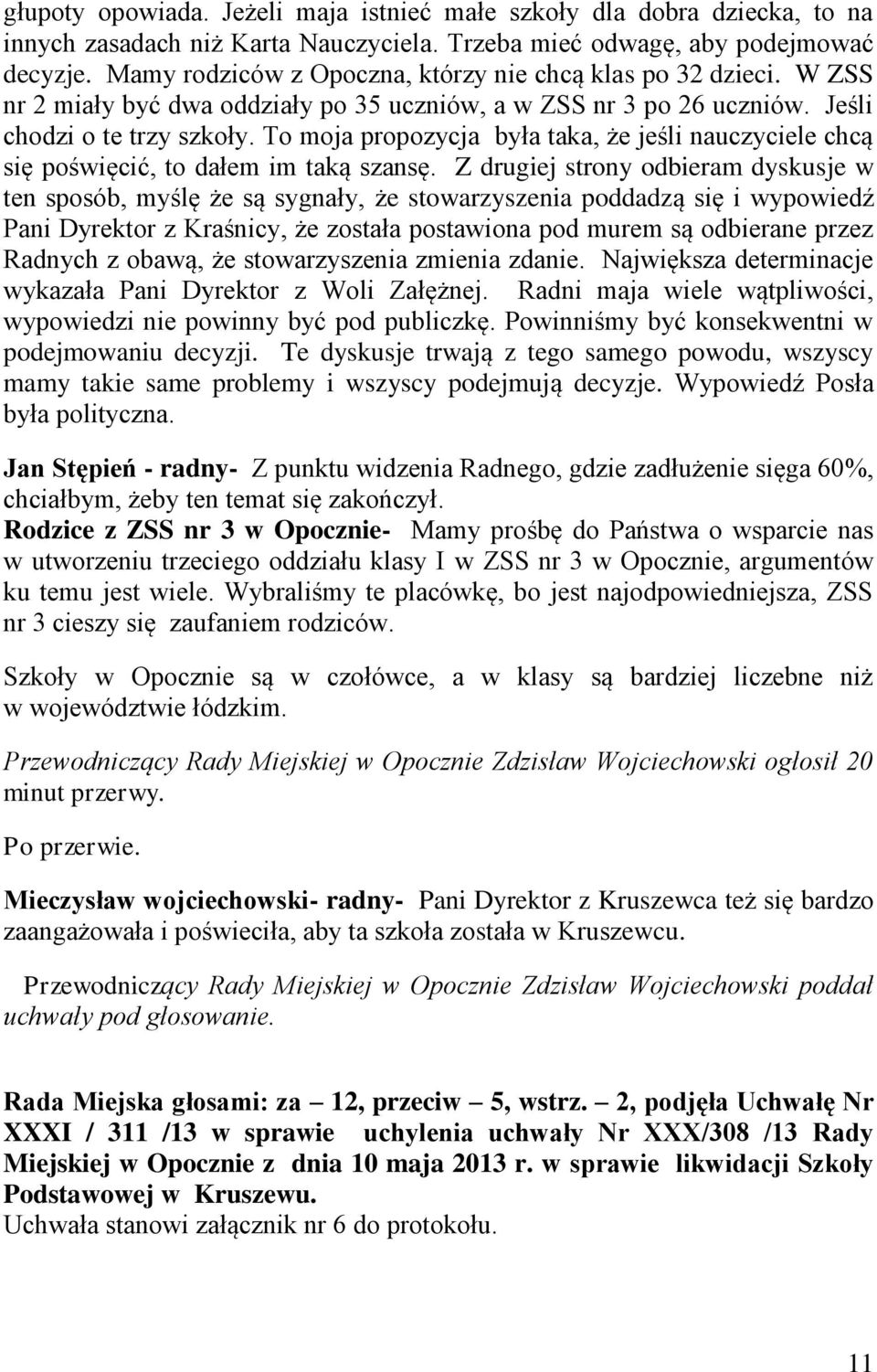 To moja propozycja była taka, że jeśli nauczyciele chcą się poświęcić, to dałem im taką szansę.