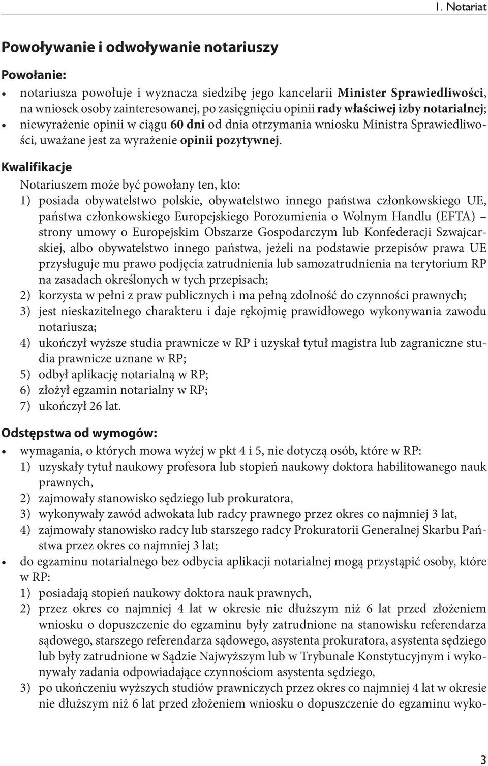 Kwalifikacje Notariuszem może być powołany ten, kto: 1) posiada obywatelstwo polskie, obywatelstwo innego państwa członkowskiego UE, państwa członkowskiego Europejskiego Porozumienia o Wolnym Handlu