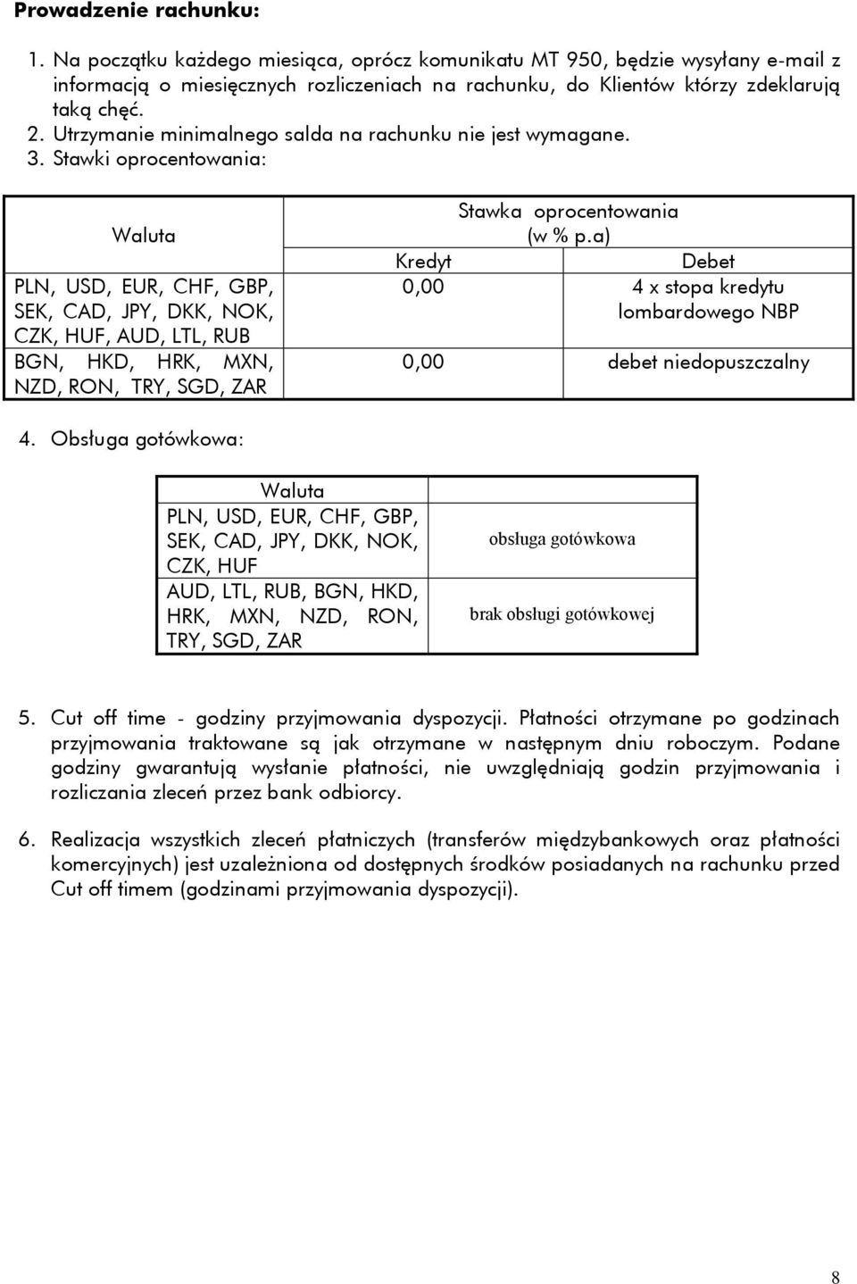 Stawki oprocentowania: Waluta PLN, USD, EUR, CHF, GBP, SEK, CAD, JPY, DKK, NOK, CZK, HUF, AUD, LTL, RUB BGN, HKD, HRK, MXN, NZD, RON, TRY, SGD, ZAR oprocentowania (w % p.