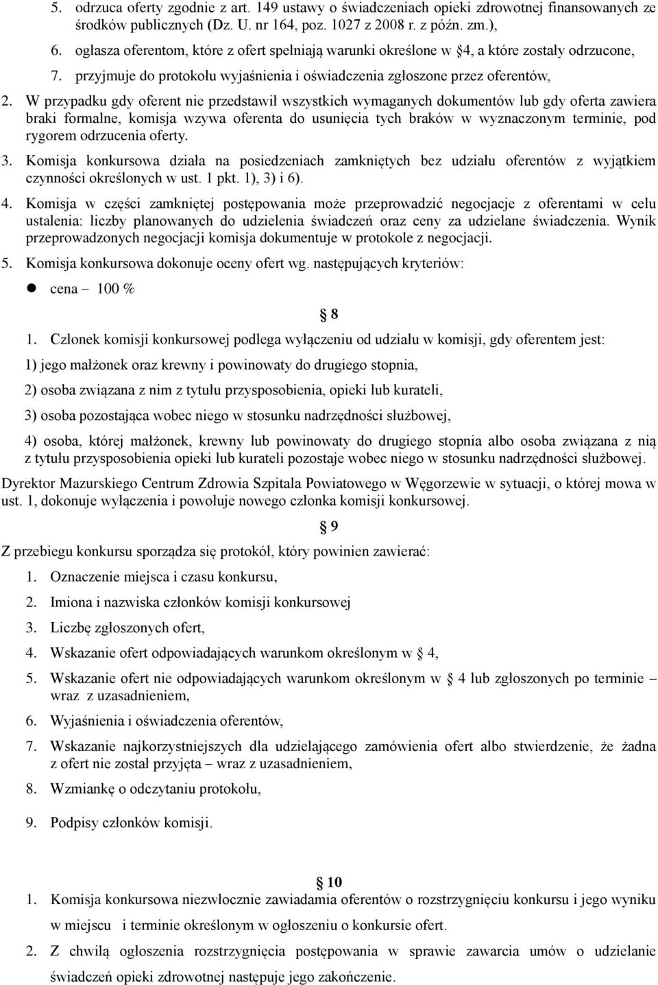 W przypadku gdy oferent nie przedstawił wszystkich wymaganych dokumentów lub gdy oferta zawiera braki formalne, komisja wzywa oferenta do usunięcia tych braków w wyznaczonym terminie, pod rygorem