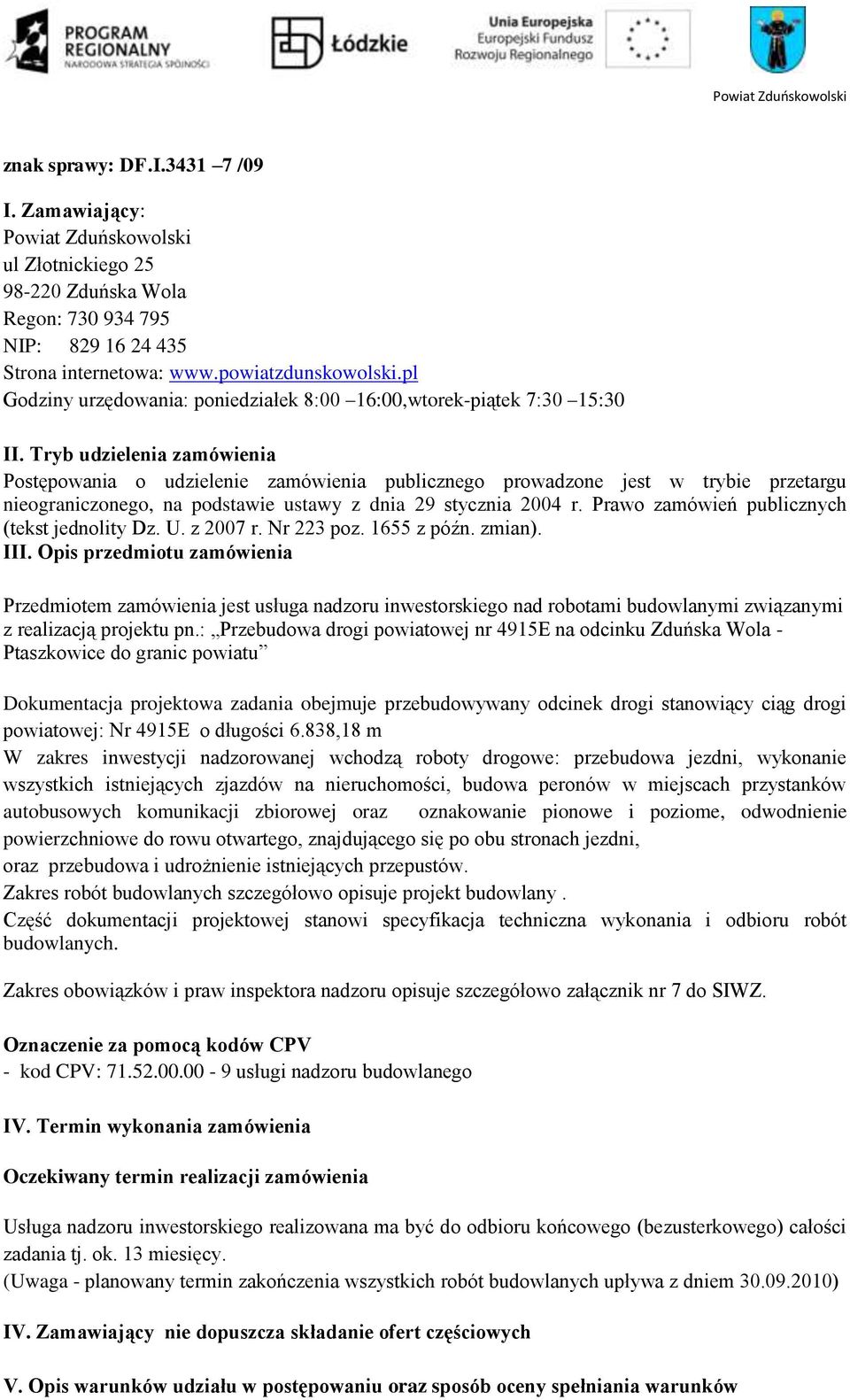 Tryb udzielenia zamówienia Postępowania o udzielenie zamówienia publicznego prowadzone jest w trybie przetargu nieograniczonego, na podstawie ustawy z dnia 29 stycznia 2004 r.