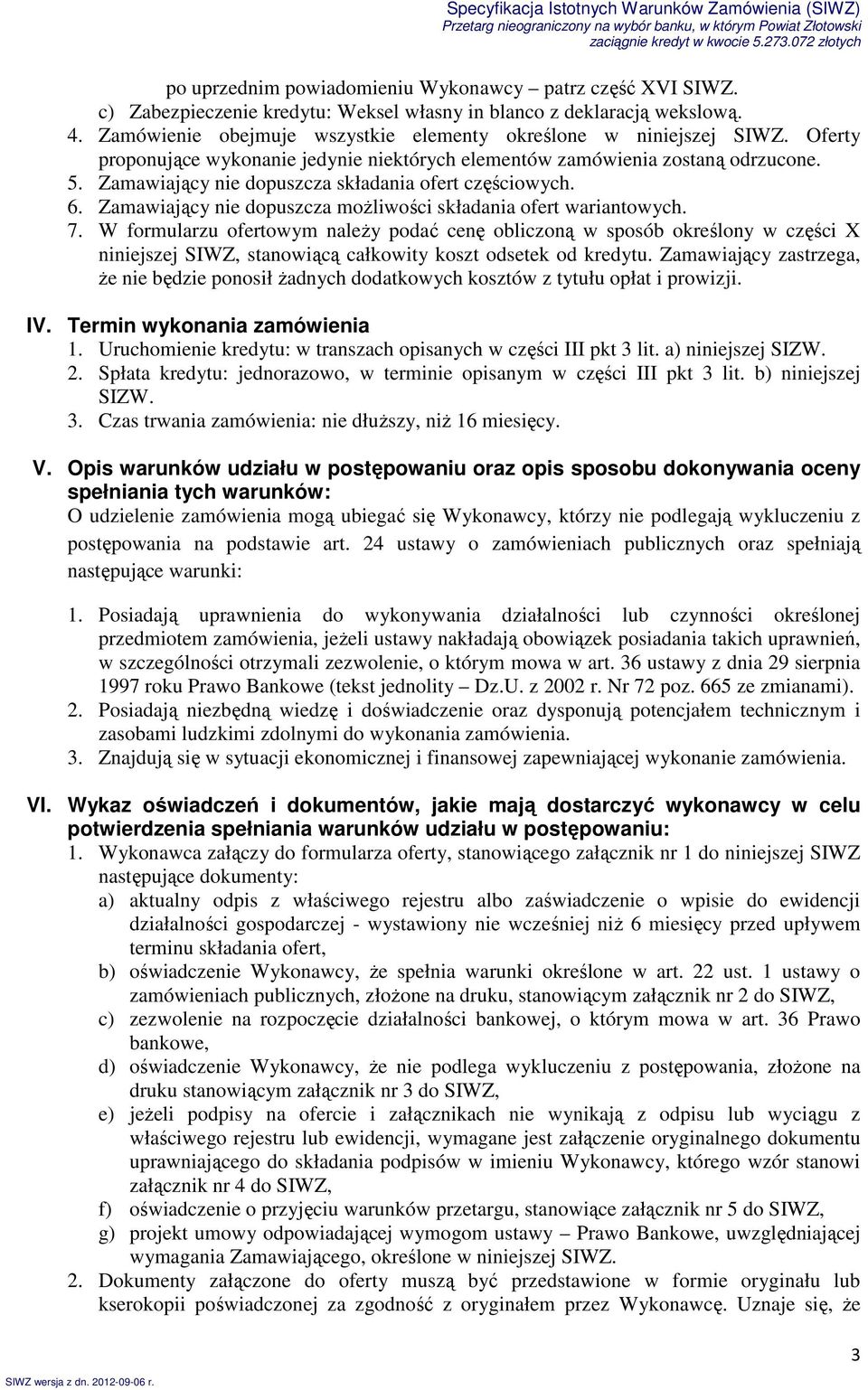 Zamawiający nie dopuszcza składania ofert częściowych. 6. Zamawiający nie dopuszcza moŝliwości składania ofert wariantowych. 7.
