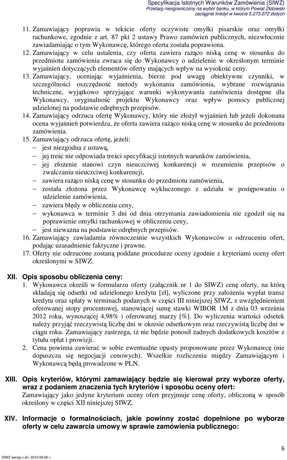 Zamawiający w celu ustalenia, czy oferta zawiera raŝąco niską cenę w stosunku do przedmiotu zamówienia zwraca się do Wykonawcy o udzielenie w określonym terminie wyjaśnień dotyczących elementów