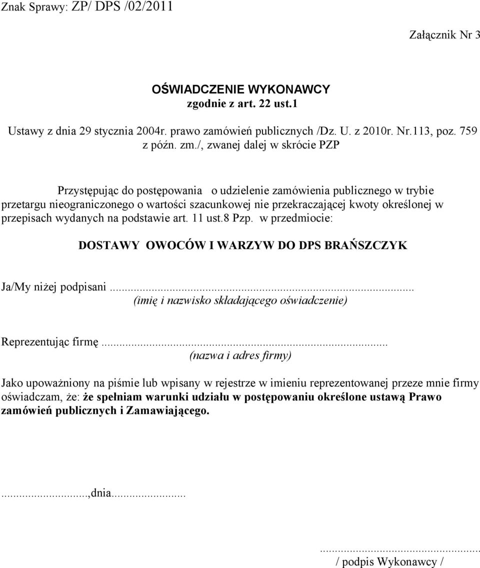 przepisach wydanych na podstawie art. 11 ust.8 Pzp. w przedmiocie: DOSTAWY OWOCÓW I WARZYW DO DPS BRAŃSZCZYK Ja/My niżej podpisani... (imię i nazwisko składającego oświadczenie) Reprezentując firmę.