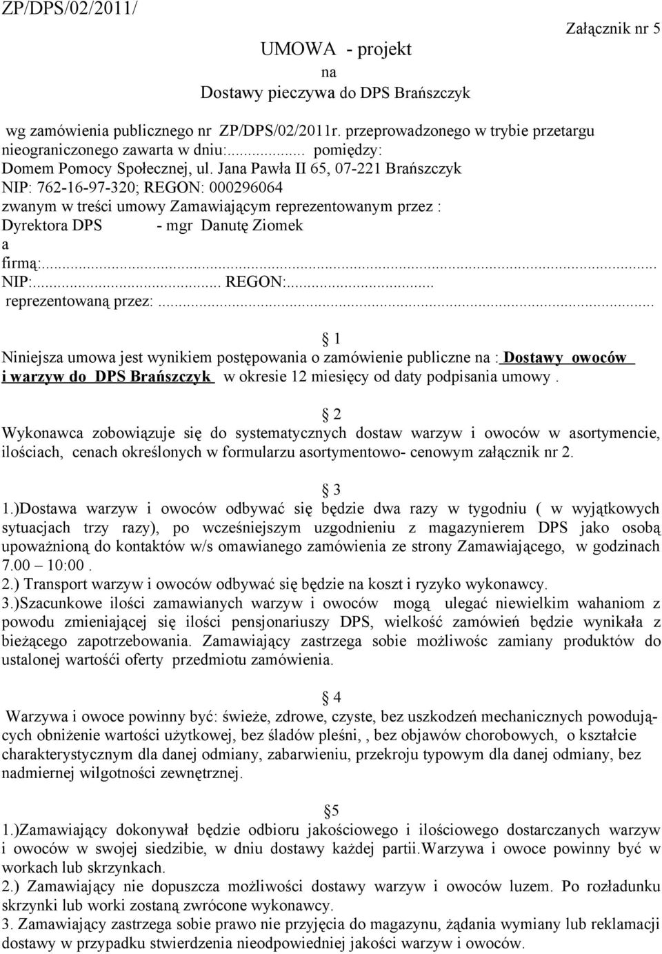 Jana Pawła II 65, 07-221 Brańszczyk NIP: 762-16-97-320; REGON: 000296064 zwanym w treści umowy Zamawiającym reprezentowanym przez : Dyrektora DPS - mgr Danutę Ziomek a firmą:... NIP:... REGON:... reprezentowaną przez:.