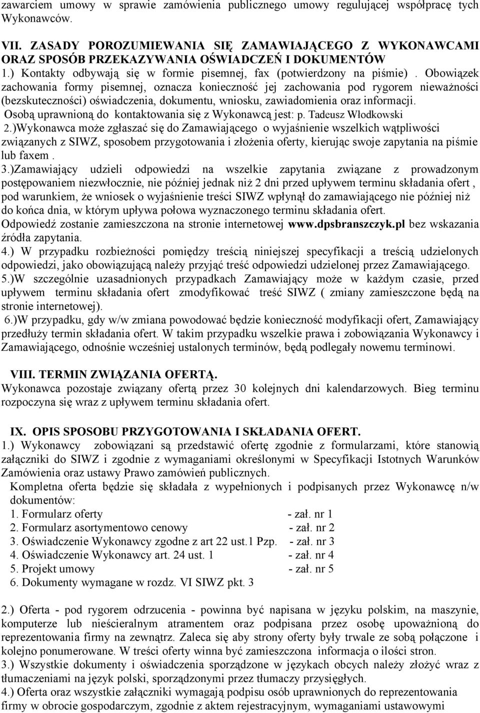 Obowiązek zachowania formy pisemnej, oznacza konieczność jej zachowania pod rygorem nieważności (bezskuteczności) oświadczenia, dokumentu, wniosku, zawiadomienia oraz informacji.