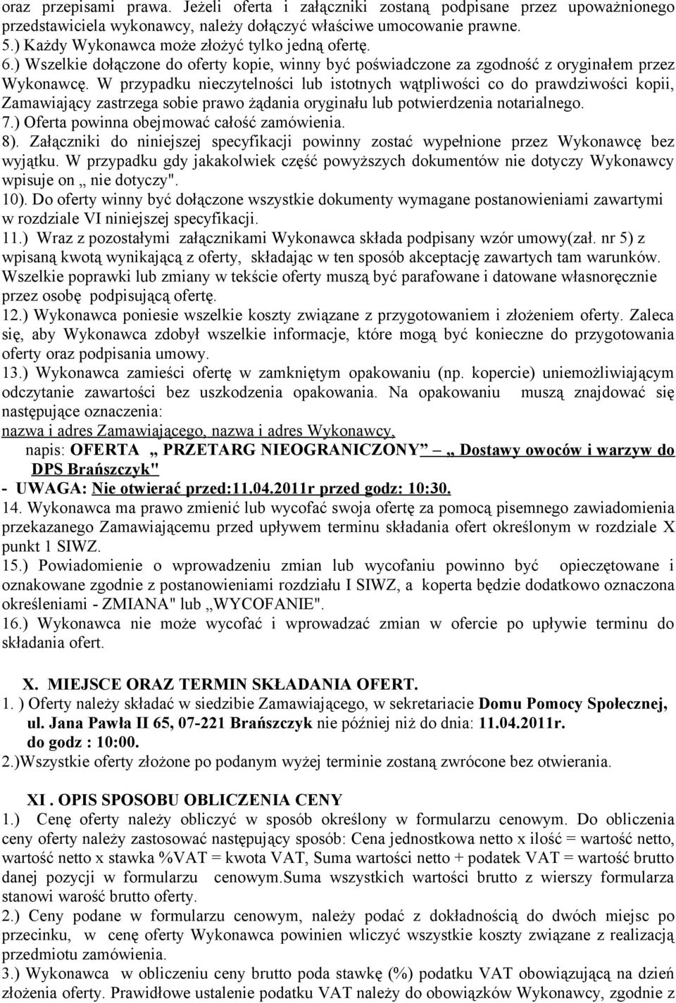 W przypadku nieczytelności lub istotnych wątpliwości co do prawdziwości kopii, Zamawiający zastrzega sobie prawo żądania oryginału lub potwierdzenia notarialnego. 7.