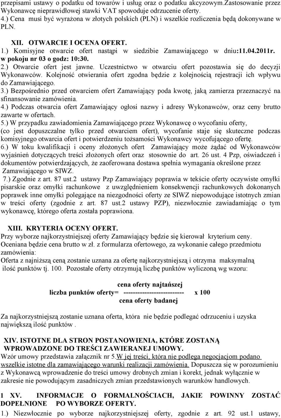 04.2011r. w pokoju nr 03 o godz: 10:30. 2.) Otwarcie ofert jest jawne. Uczestnictwo w otwarciu ofert pozostawia się do decyzji Wykonawców.