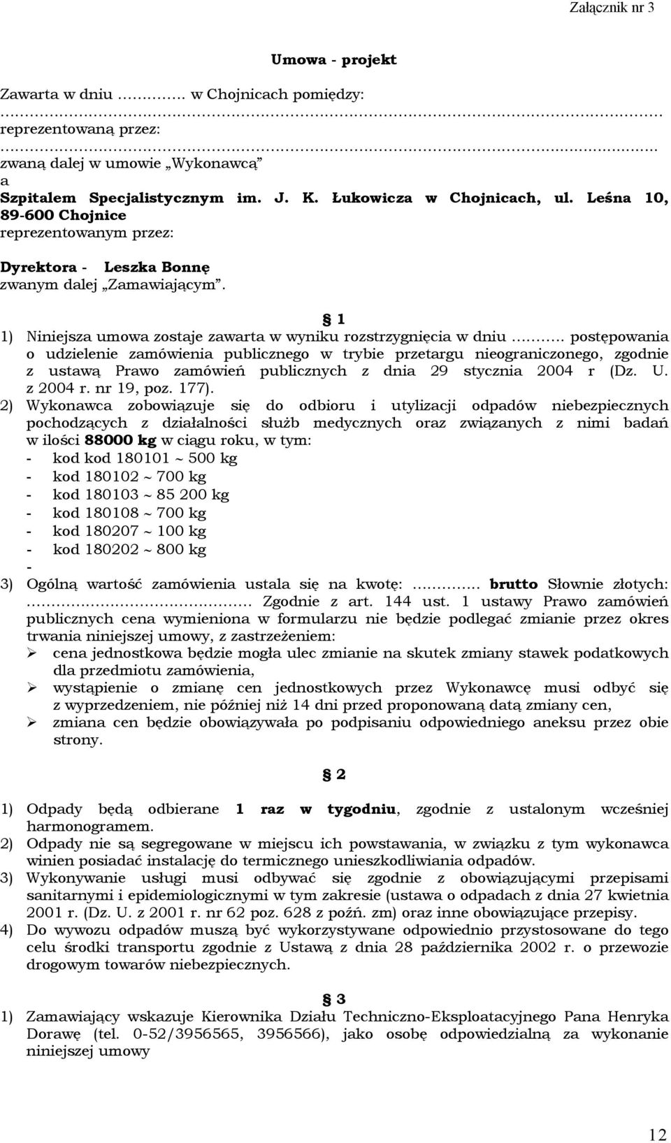 . postępowania o udzielenie zamówienia publicznego w trybie przetargu nieograniczonego, zgodnie z ustawą Prawo zamówień publicznych z dnia 29 stycznia 2004 r (Dz. U. z 2004 r. nr 19, poz. 177).