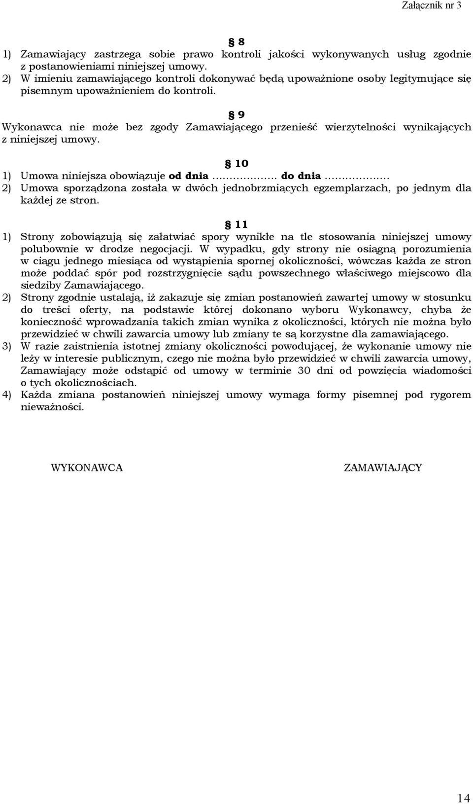 9 Wykonawca nie może bez zgody Zamawiającego przenieść wierzytelności wynikających z niniejszej umowy. 10 1) Umowa niniejsza obowiązuje od dnia. do dnia.