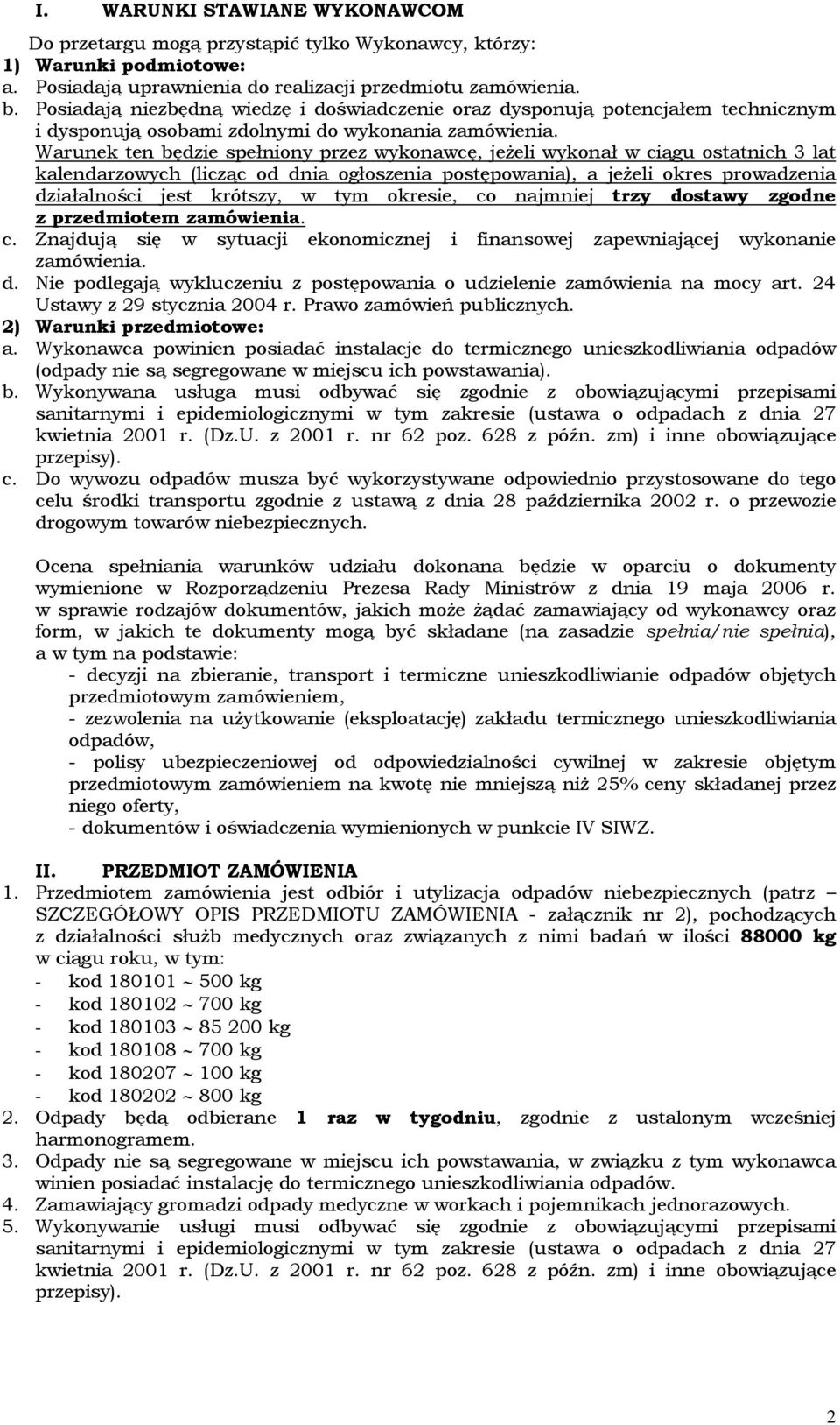 Warunek ten będzie spełniony przez wykonawcę, jeżeli wykonał w ciągu ostatnich 3 lat kalendarzowych (licząc od dnia ogłoszenia postępowania), a jeżeli okres prowadzenia działalności jest krótszy, w