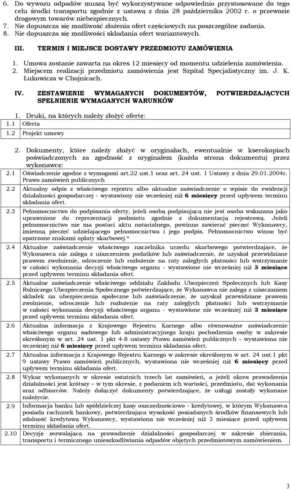 Umowa zostanie zawarta na okres 12 miesięcy od momentu udzielenia zamówienia. 2. Miejscem realizacji przedmiotu zamówienia jest Szpital Specjalistyczny im. J. K. Łukowicza w Chojnicach. IV.