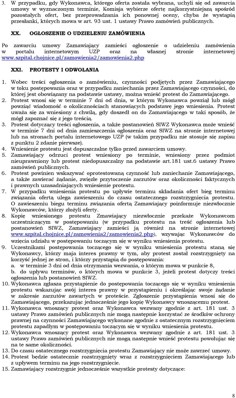 OGŁOSZENIE O UDZIELENIU ZAMÓWIENIA Po zawarciu umowy Zamawiający zamieści ogłoszenie o udzieleniu zamówienia w portalu internetowym UZP oraz na własnej stronie internetowej www.szpital.chojnice.
