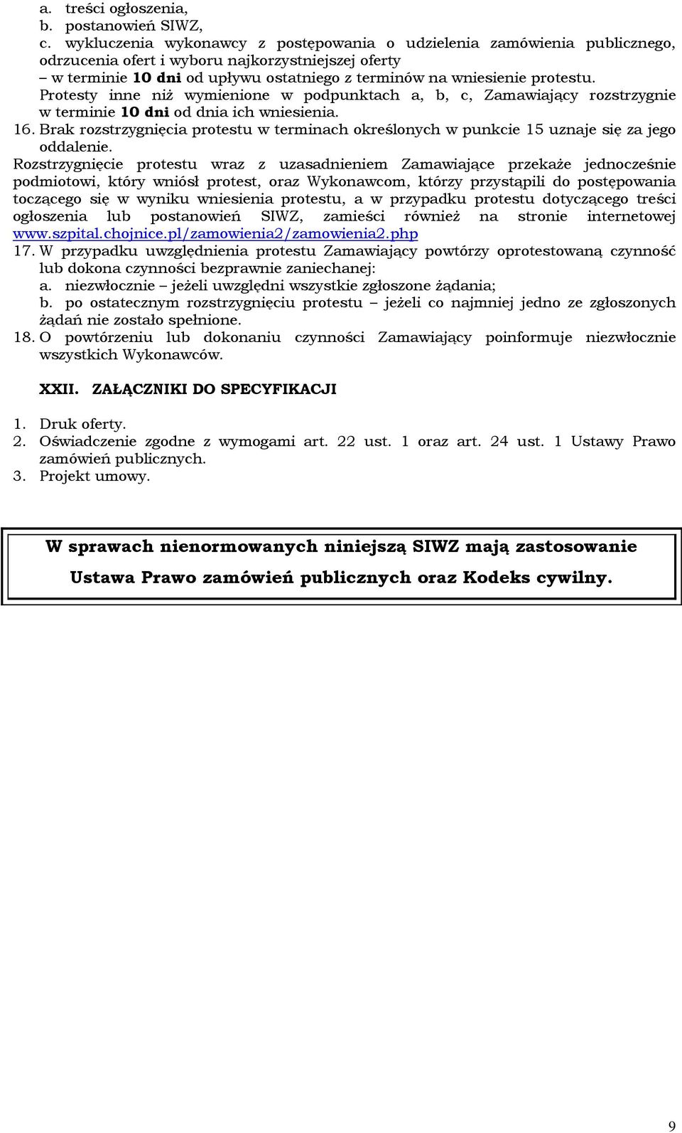 Protesty inne niż wymienione w podpunktach a, b, c, Zamawiający rozstrzygnie w terminie 10 dni od dnia ich wniesienia. 16.