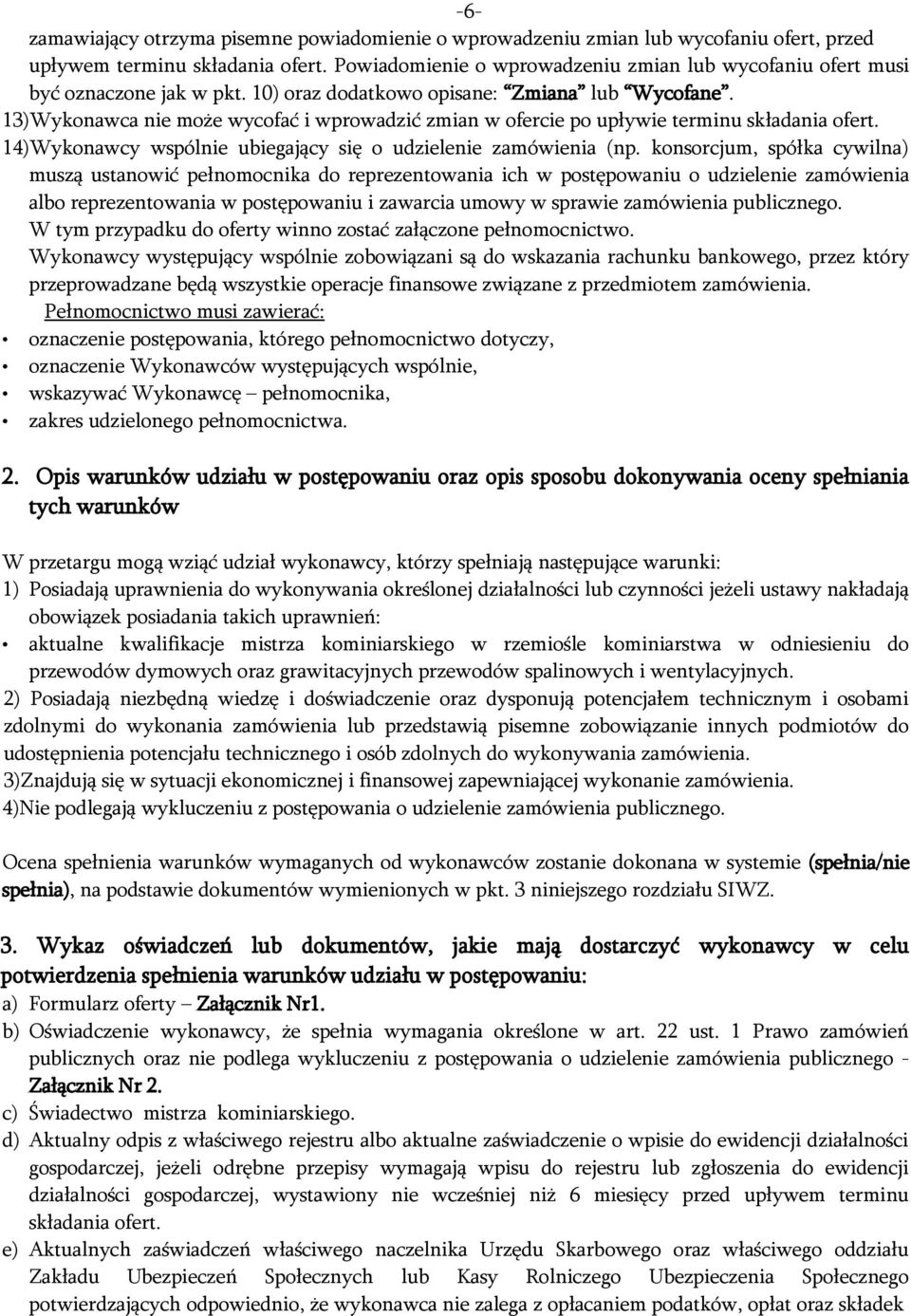 13)Wykonawca nie może wycofać i wprowadzić zmian w ofercie po upływie terminu składania ofert. 14)Wykonawcy wspólnie ubiegający się o udzielenie zamówienia (np.